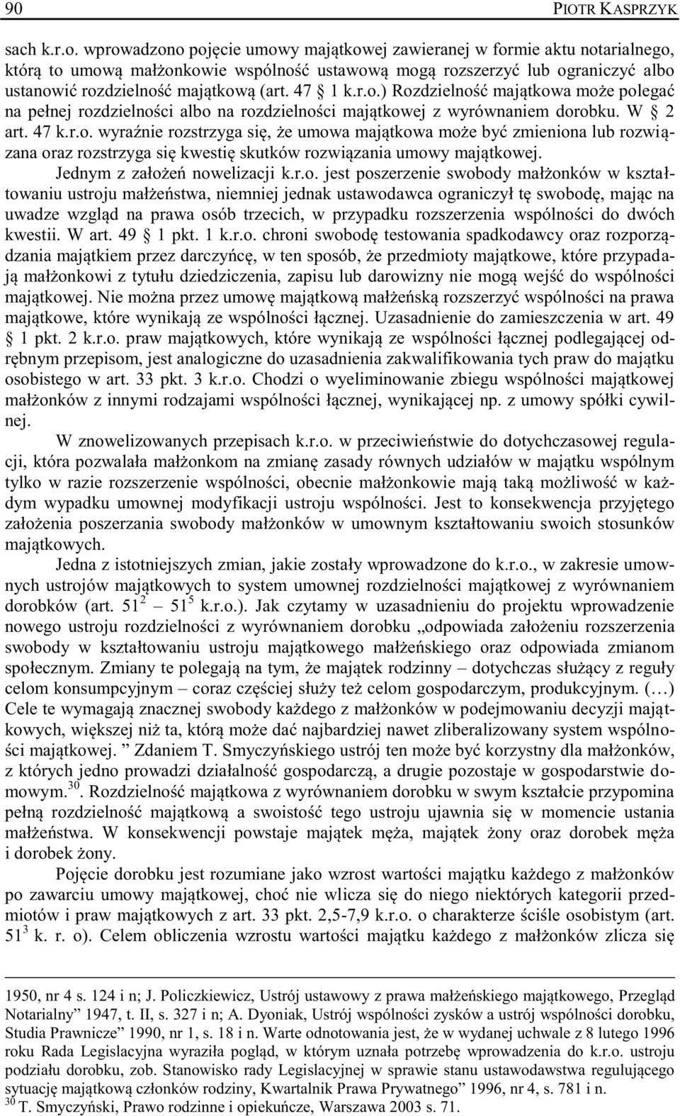 47 1 k.r.o.) Rozdzielność majątkowa może polegać na pełnej rozdzielności albo na rozdzielności majątkowej z wyrównaniem dorobku. W 2 art. 47 k.r.o. wyraźnie rozstrzyga się, że umowa majątkowa może być zmieniona lub rozwiązana oraz rozstrzyga się kwestię skutków rozwiązania umowy majątkowej.