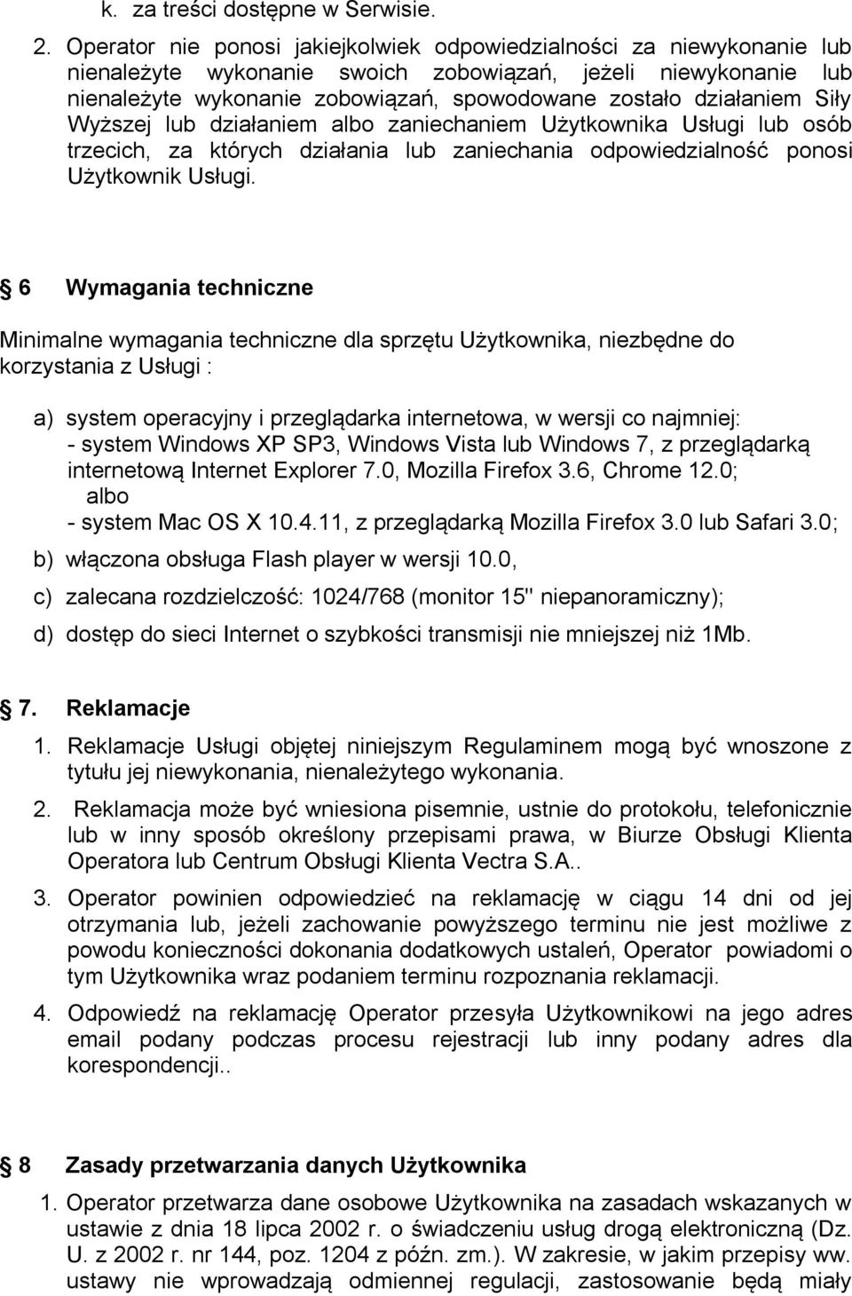 działaniem Siły Wyższej lub działaniem albo zaniechaniem Użytkownika Usługi lub osób trzecich, za których działania lub zaniechania odpowiedzialność ponosi Użytkownik Usługi.