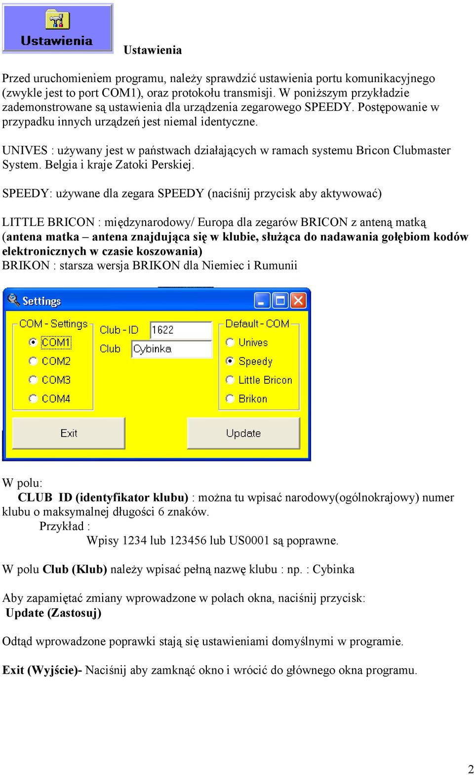 UNIVES : używany jest w państwach działających w ramach systemu Bricon Clubmaster System. Belgia i kraje Zatoki Perskiej.