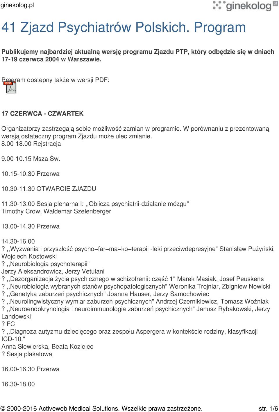 8.00-18.00 Rejstracja 9.00-10.15 Msza Św. 10.15-10.30 Przerwa 10.30-11.30 OTWARCIE ZJAZDU 11.30-13.00 Sesja plenarna I:,,Oblicza psychiatrii-działanie mózgu" Timothy Crow, Waldemar Szelenberger 13.