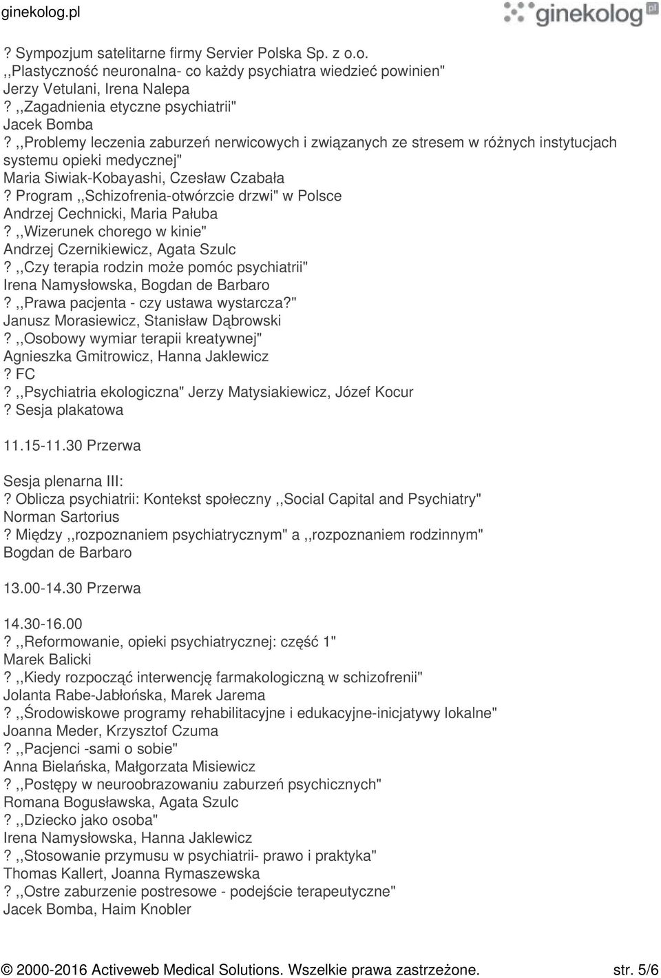 Program,,Schizofrenia-otwórzcie drzwi" w Polsce Andrzej Cechnicki, Maria Pałuba?,,Wizerunek chorego w kinie" Andrzej Czernikiewicz, Agata Szulc?