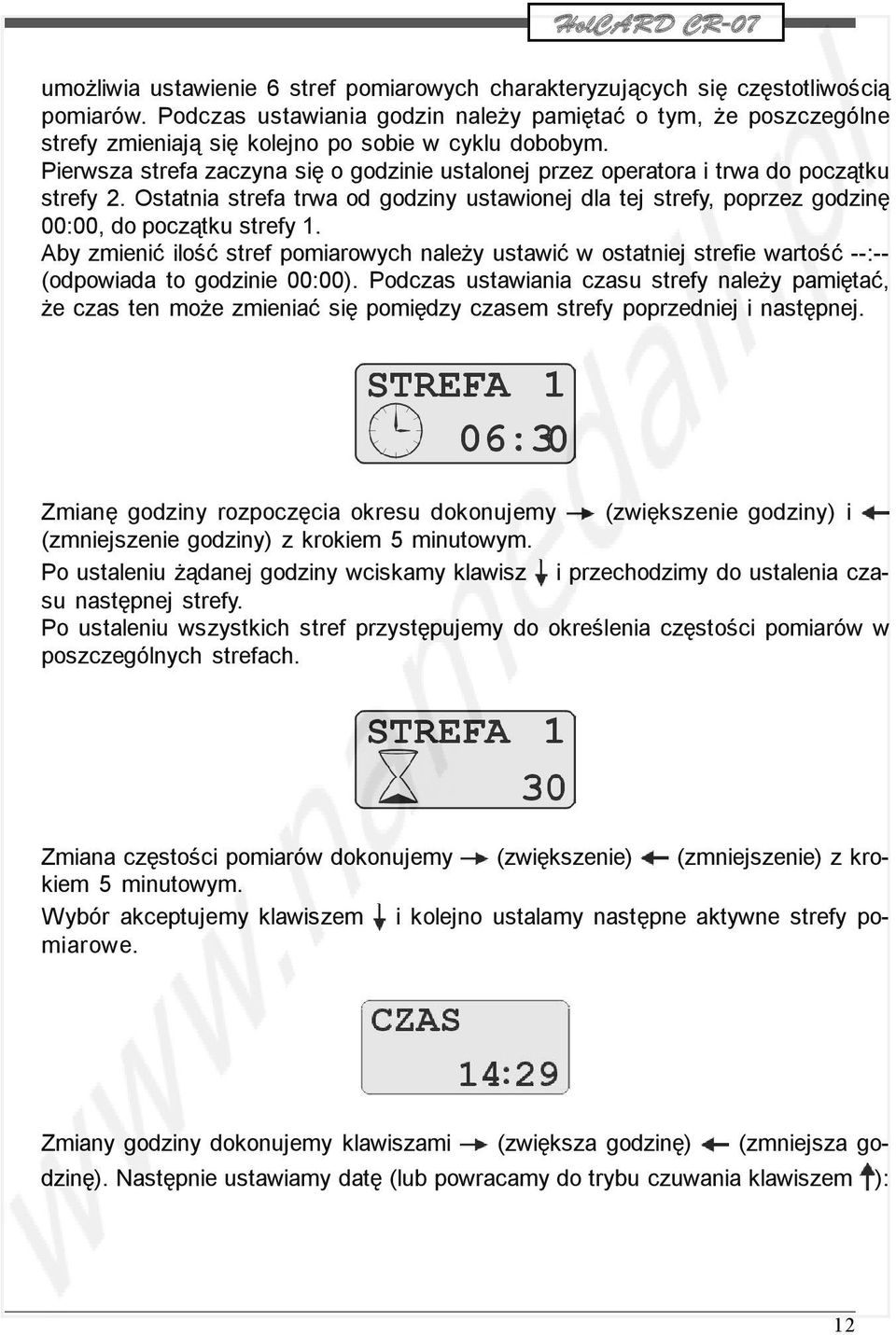 Pierwsza strefa zaczyna się o godzinie ustalonej przez operatora i trwa do początku strefy 2. Ostatnia strefa trwa od godziny ustawionej dla tej strefy, poprzez godzinę 00:00, do początku strefy 1.