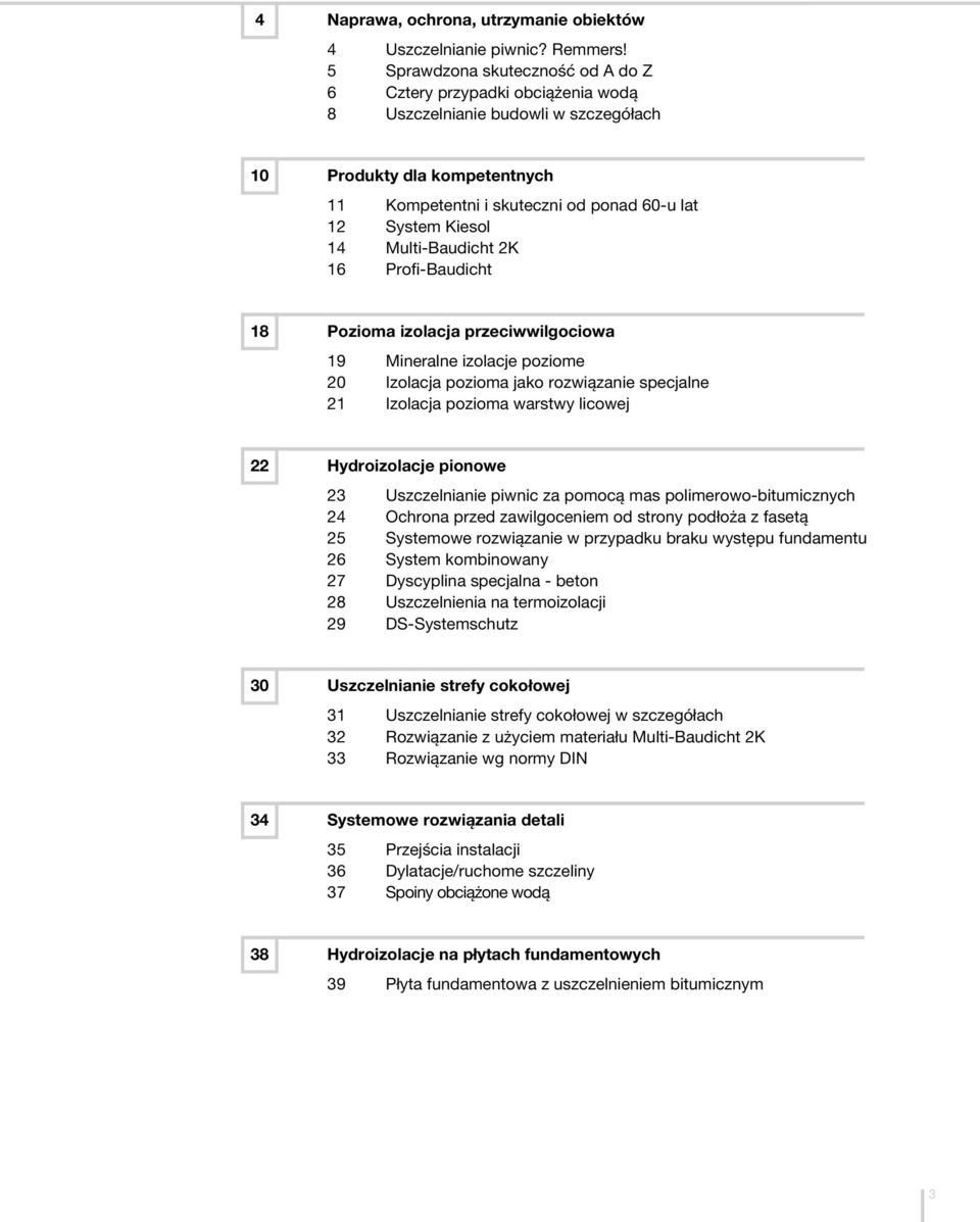 14 Multi-Baudicht 2K 16 Profi-Baudicht 18 Pozioma izolacja przeciwwilgociowa 19 Mineralne izolacje poziome 20 Izolacja pozioma jako rozwiązanie specjalne 21 Izolacja pozioma warstwy licowej 22