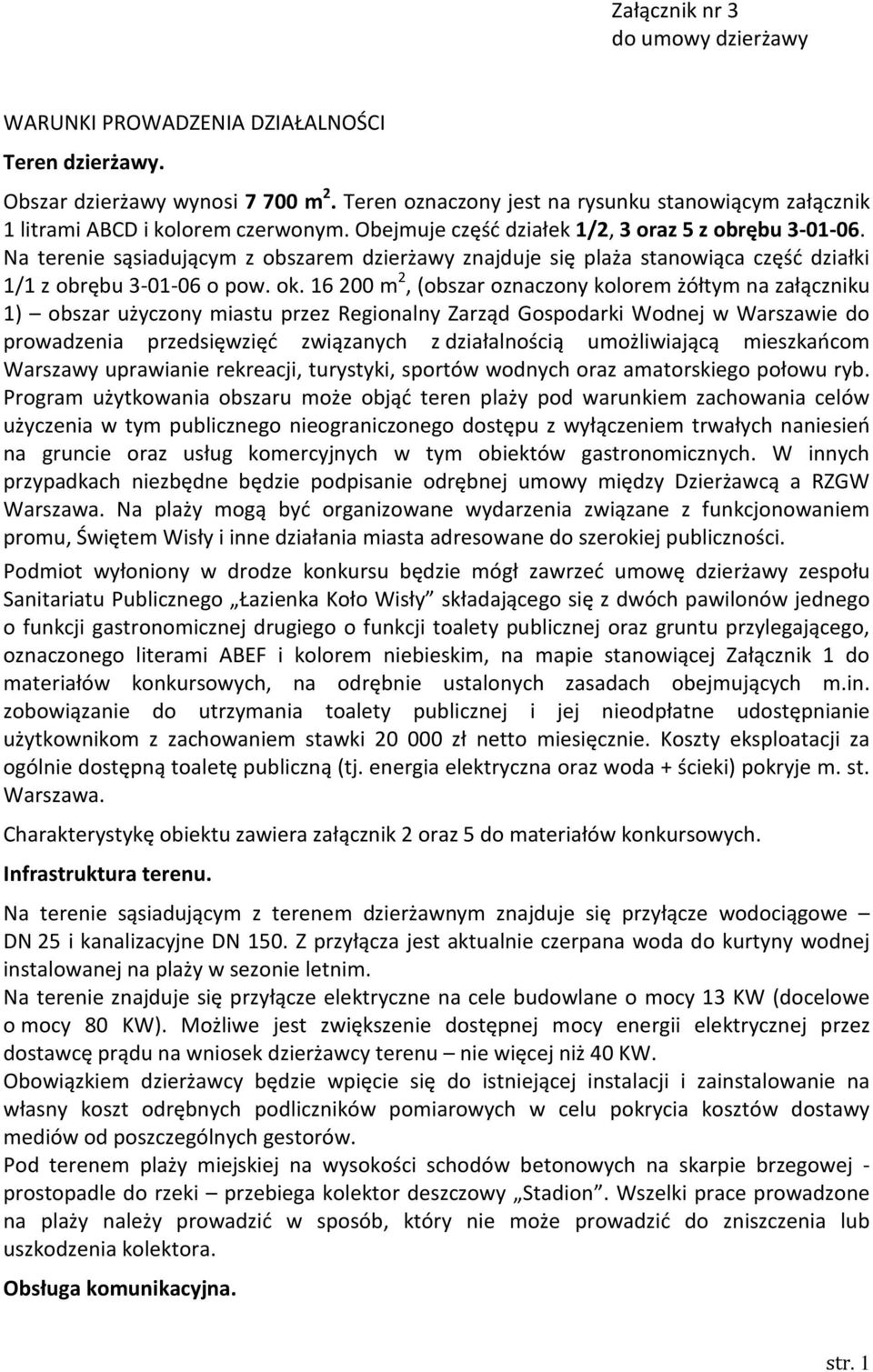 Na terenie sąsiadującym z obszarem dzierżawy znajduje się plaża stanowiąca część działki 1/1 z obrębu 3-01-06 o pow. ok.