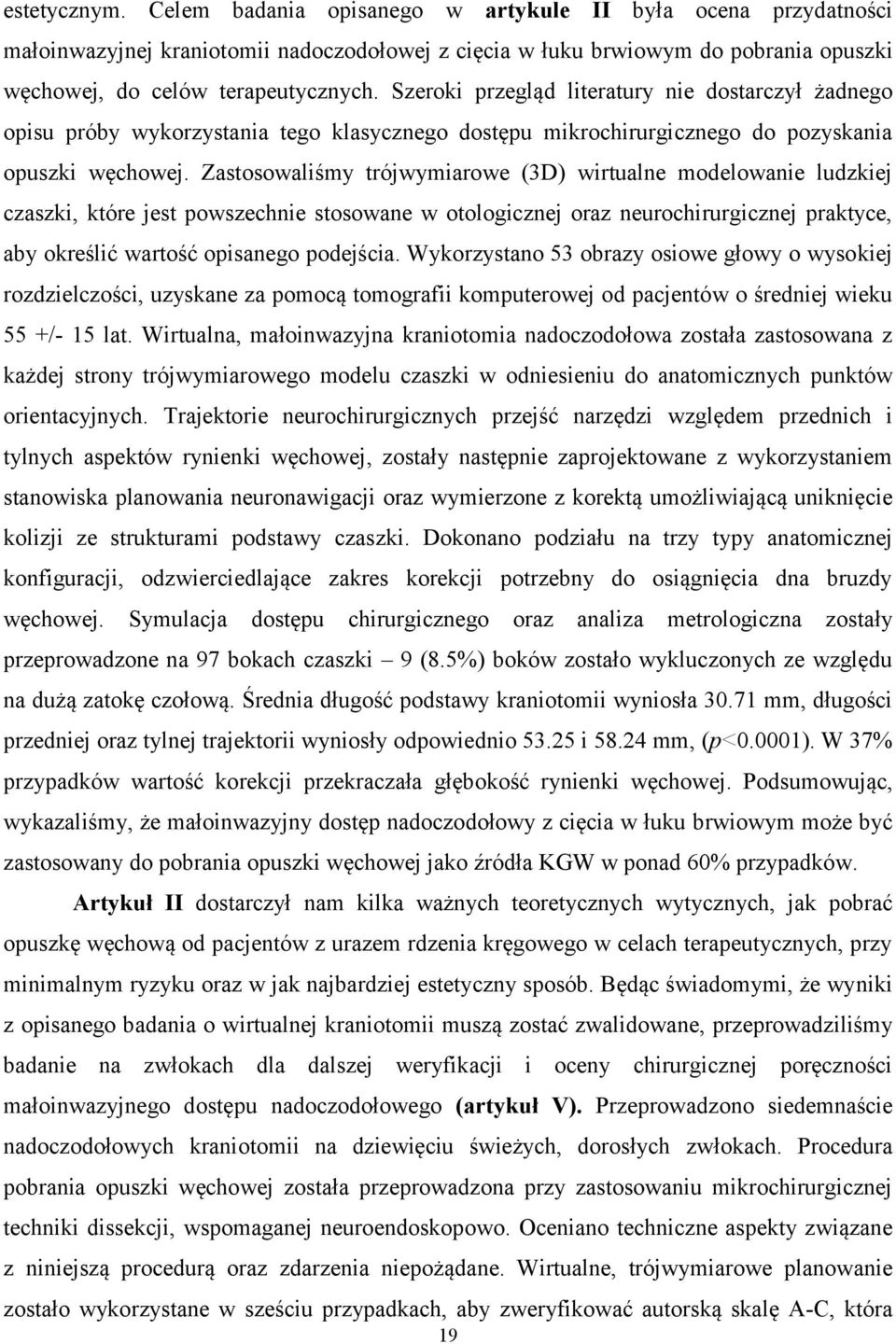 Zastosowaliśmy trójwymiarowe (3D) wirtualne modelowanie ludzkiej czaszki, które jest powszechnie stosowane w otologicznej oraz neurochirurgicznej praktyce, aby określić wartość opisanego podejścia.