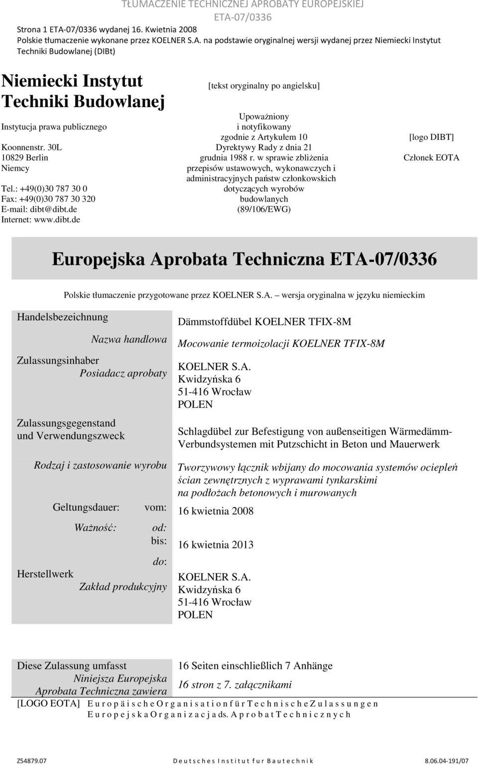 w sprawie zbliŝenia przepisów ustawowych, wykonawczych i administracyjnych państw członkowskich dotyczących wyrobów budowlanych (89/106/EWG) [logo DIBT] Członek EOTA Europejska Aprobata Techniczna
