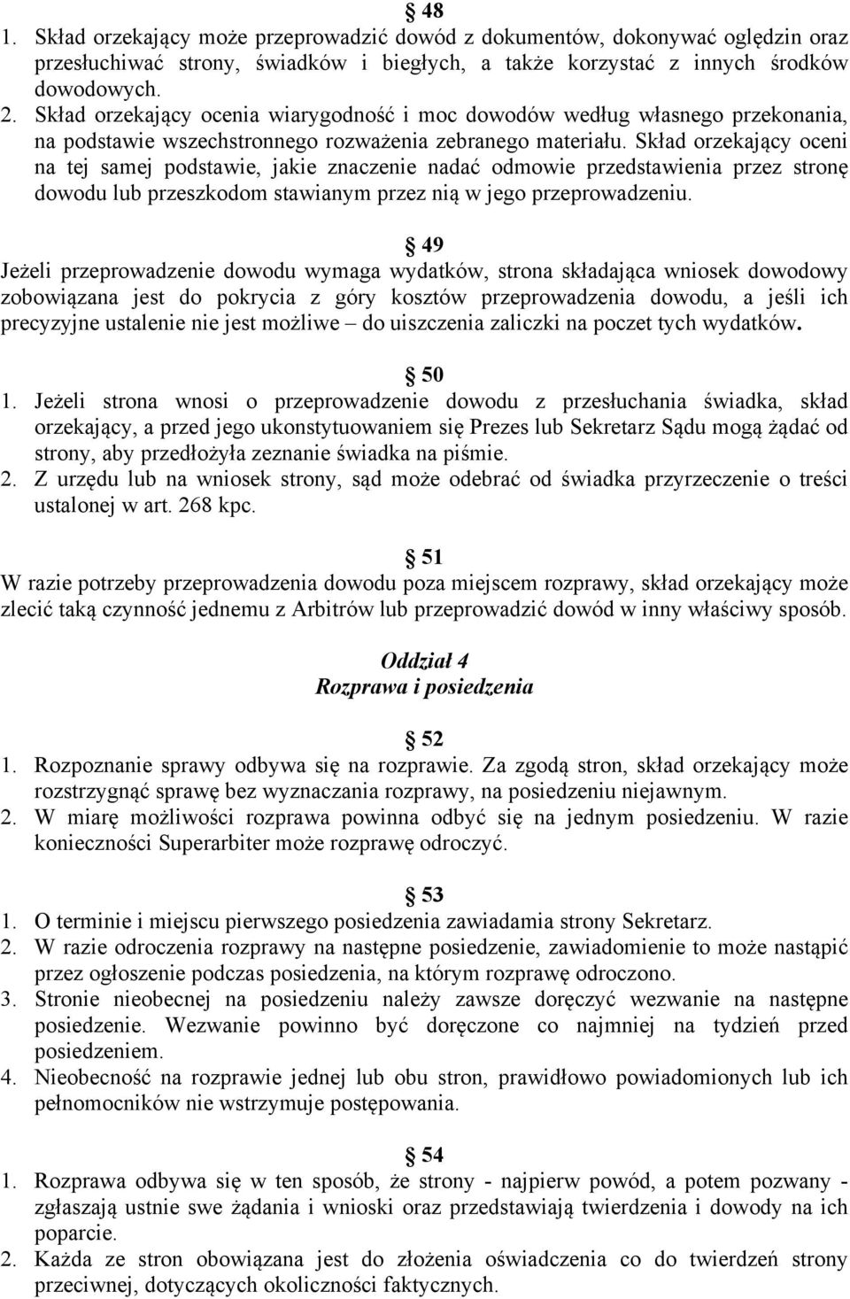 Skład orzekający oceni na tej samej podstawie, jakie znaczenie nadać odmowie przedstawienia przez stronę dowodu lub przeszkodom stawianym przez nią w jego przeprowadzeniu.