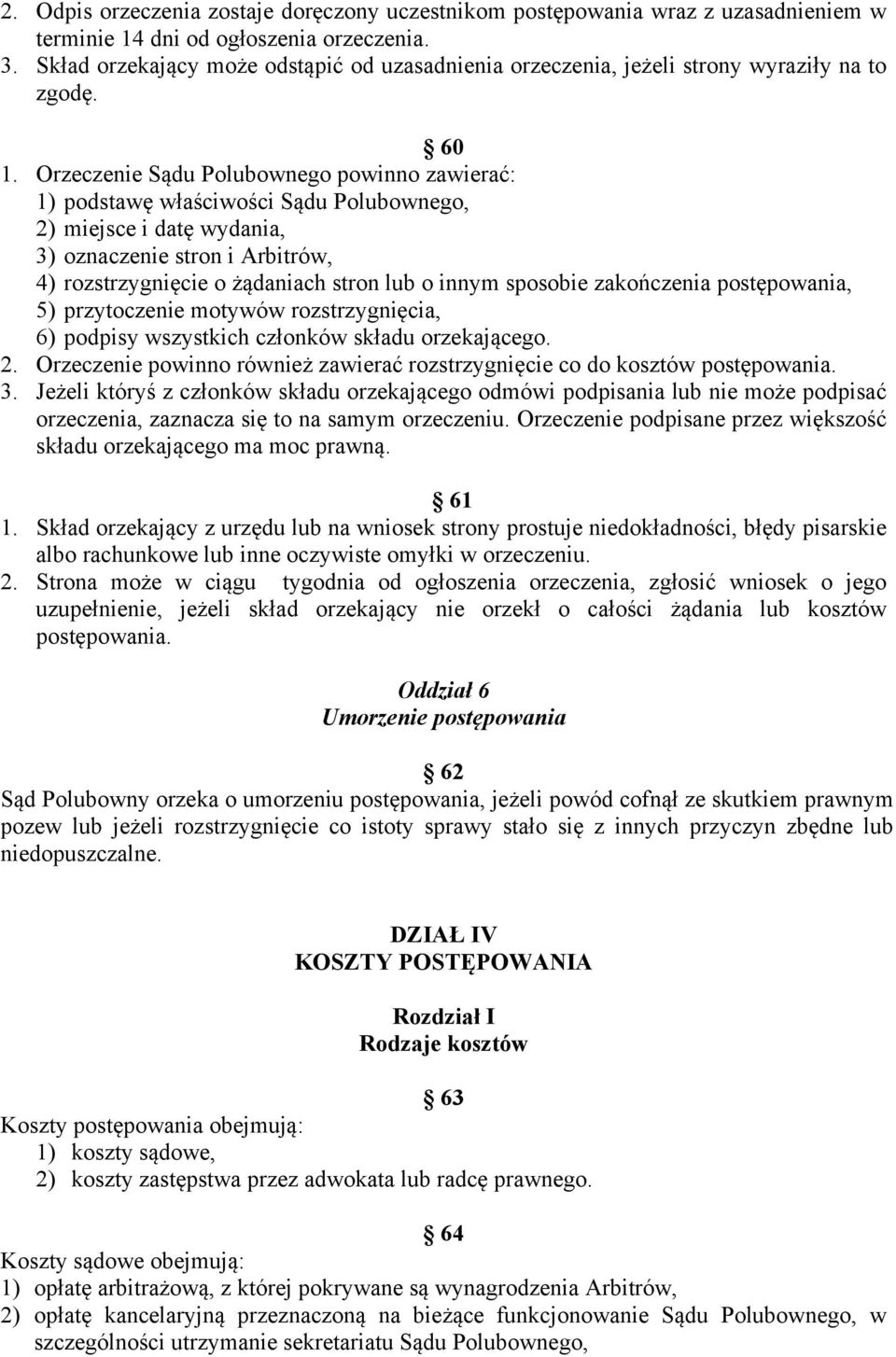 Orzeczenie Sądu Polubownego powinno zawierać: 1) podstawę właściwości Sądu Polubownego, 2) miejsce i datę wydania, 3) oznaczenie stron i Arbitrów, 4) rozstrzygnięcie o żądaniach stron lub o innym