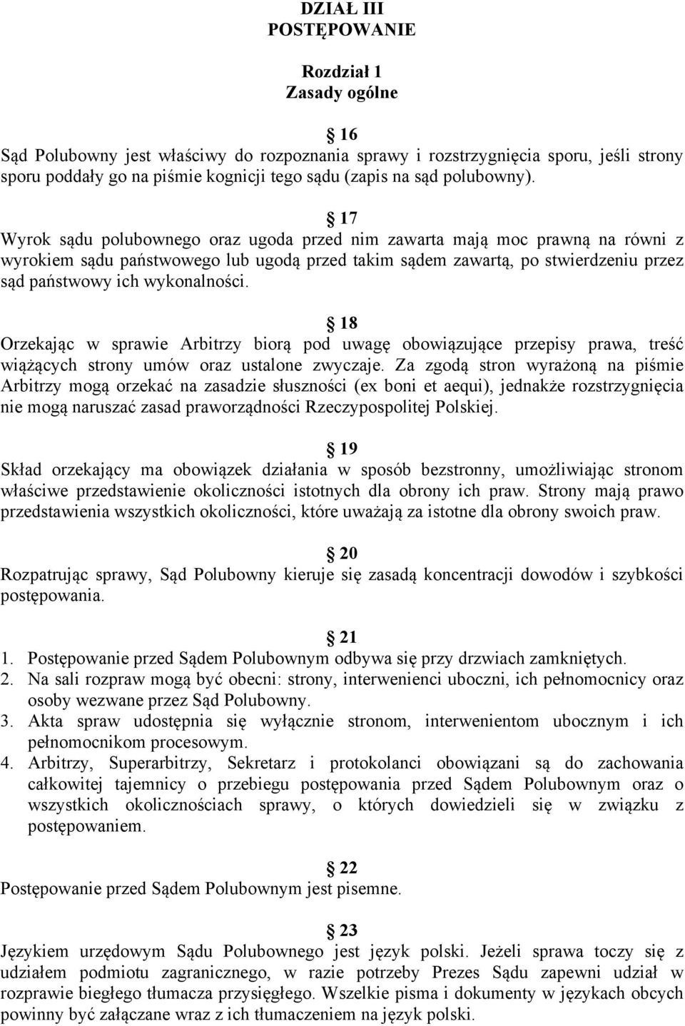 17 Wyrok sądu polubownego oraz ugoda przed nim zawarta mają moc prawną na równi z wyrokiem sądu państwowego lub ugodą przed takim sądem zawartą, po stwierdzeniu przez sąd państwowy ich wykonalności.