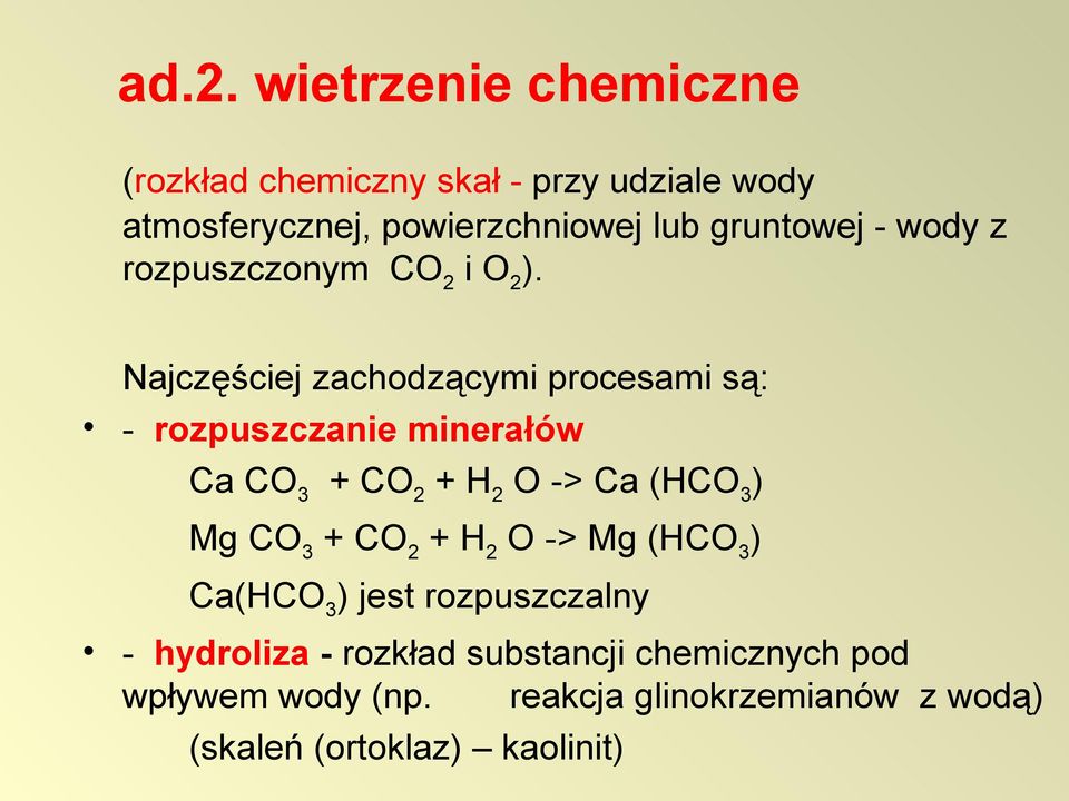 Najczęściej zachodzącymi procesami są: - rozpuszczanie minerałów Ca CO3 + CO2 + H2 O -> Ca (HCO3) Mg CO3 +