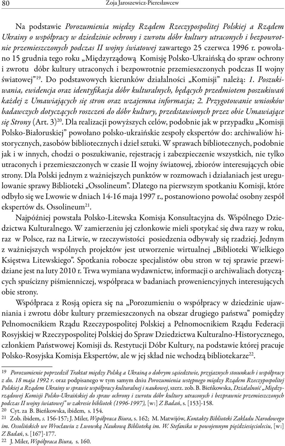 powołano 15 grudnia tego roku Międzyrządową Komisję Polsko-Ukraińską do spraw ochrony i zwrotu dóbr kultury utraconych i bezpowrotnie przemieszczonych podczas II wojny światowej 19.