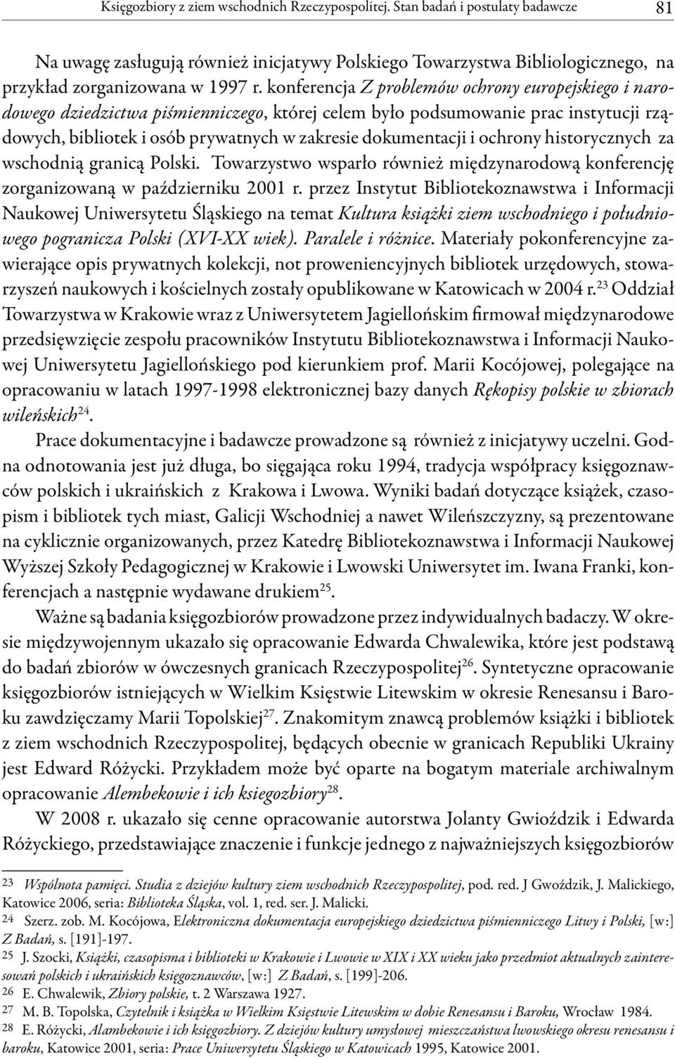ochrony historycznych za wschodnią granicą Polski. Towarzystwo wsparło również międzynarodową konferencję zorganizowaną w październiku 2001 r.
