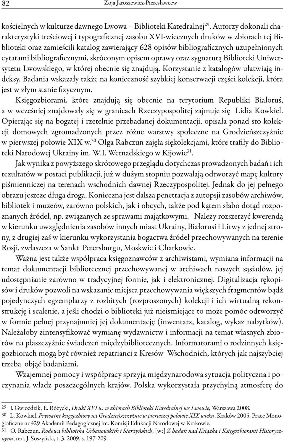 cytatami bibliograficznymi, skróconym opisem oprawy oraz sygnaturą Biblioteki Uniwersytetu Lwowskiego, w której obecnie się znajdują. Korzystanie z katalogów ułatwiają indeksy.