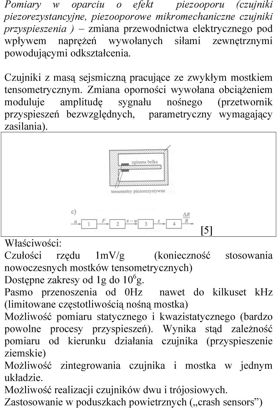 Zmiana oporności wywołana obciążeniem moduluje amplitudę sygnału nośnego (przetwornik przyspieszeń bezwzględnych, parametryczny wymagający zasilania).