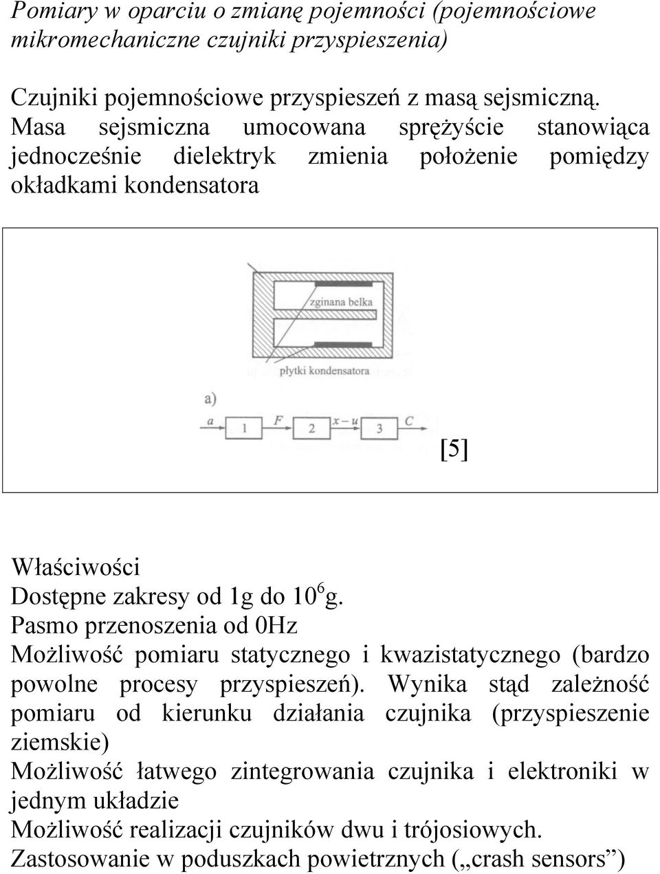 Pasmo przenoszenia od 0Hz Możliwość pomiaru statycznego i kwazistatycznego (bardzo powolne procesy przyspieszeń).
