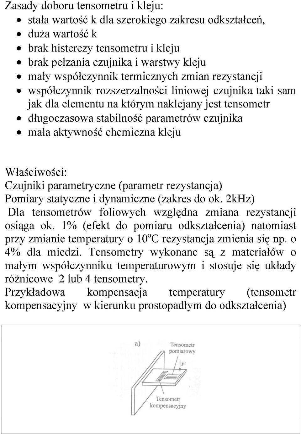 chemiczna kleju Właściwości: Czujniki parametryczne (parametr rezystancja) Pomiary statyczne i dynamiczne (zakres do ok. 2kHz) Dla tensometrów foliowych względna zmiana rezystancji osiąga ok.