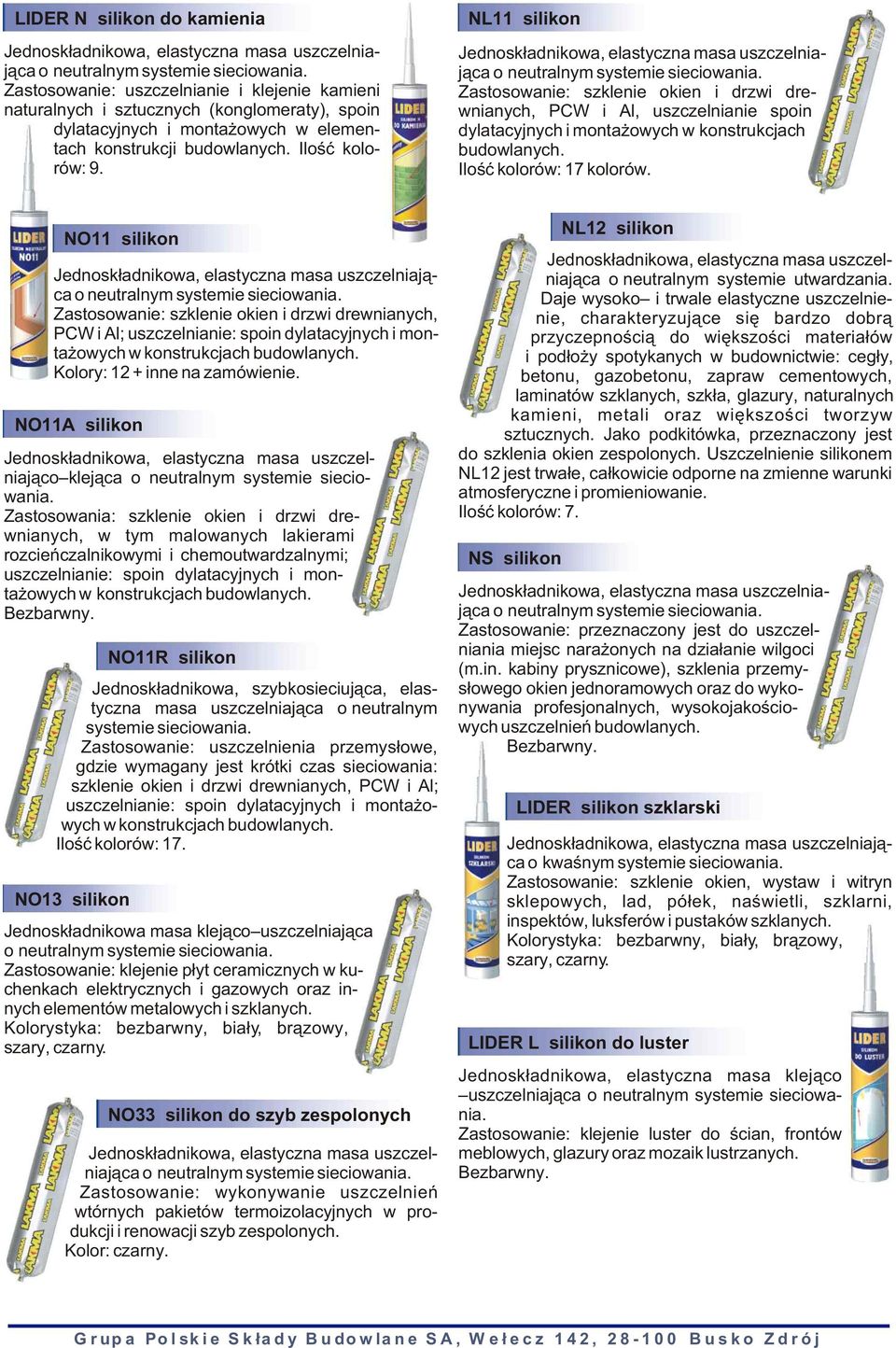 NO11 silikon Zastosowanie: szklenie okien i drzwi drewnianych, PCW i Al; uszczelnianie: spoin dylatacyjnych i monta owych w konstrukcjach budowlanych. Kolory: 12 + inne na zamówienie.