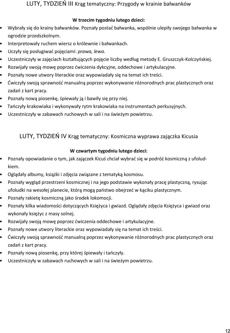 Uczestniczyły w zajęciach kształtujących pojęcie liczby według metody E. Gruszczyk-Kolczyńskiej. Rozwijały swoją mowę poprzez ćwiczenia dykcyjne, oddechowe i artykulacyjne.