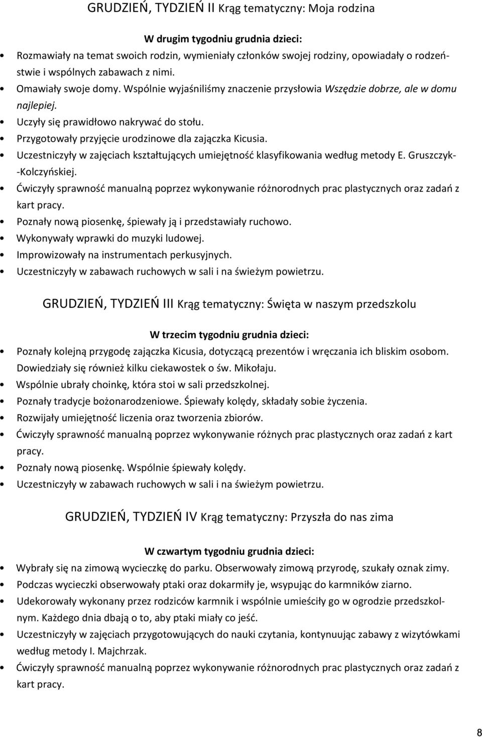 Przygotowały przyjęcie urodzinowe dla zajączka Kicusia. Uczestniczyły w zajęciach kształtujących umiejętność klasyfikowania według metody E. Gruszczyk- -Kolczyńskiej.