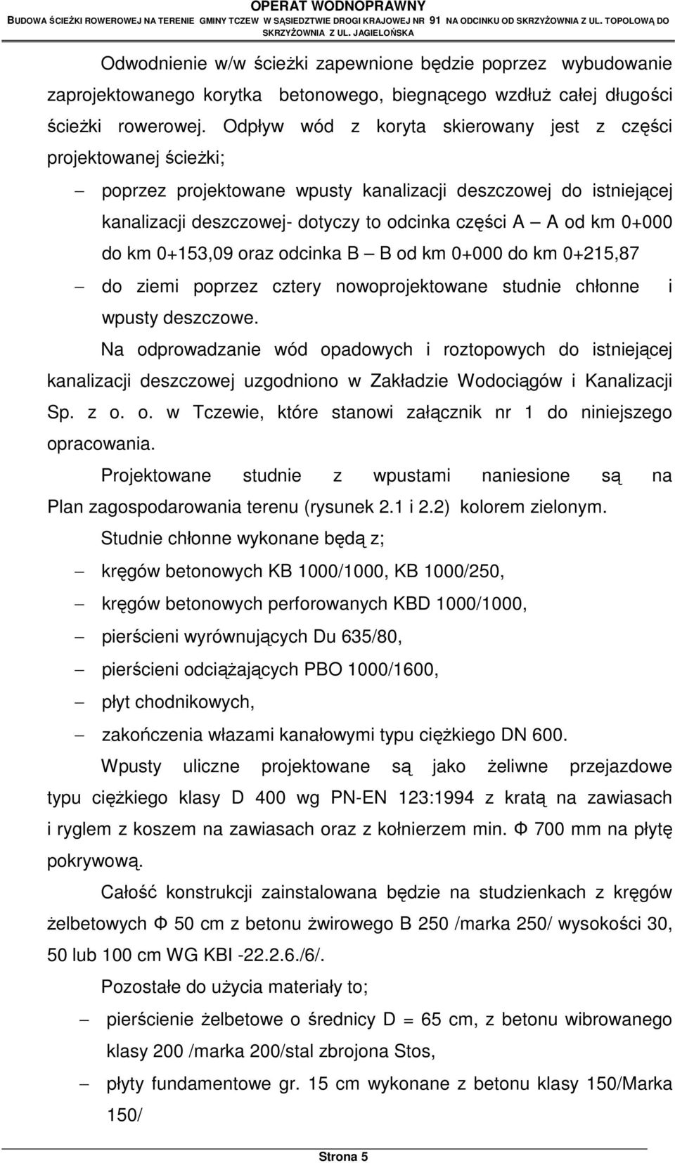 Odpływ wód z koryta skierowany jest z części projektowanej ścieżki; poprzez projektowane wpusty kanalizacji deszczowej do istniejącej kanalizacji deszczowej- dotyczy to odcinka części A A od km 0+000