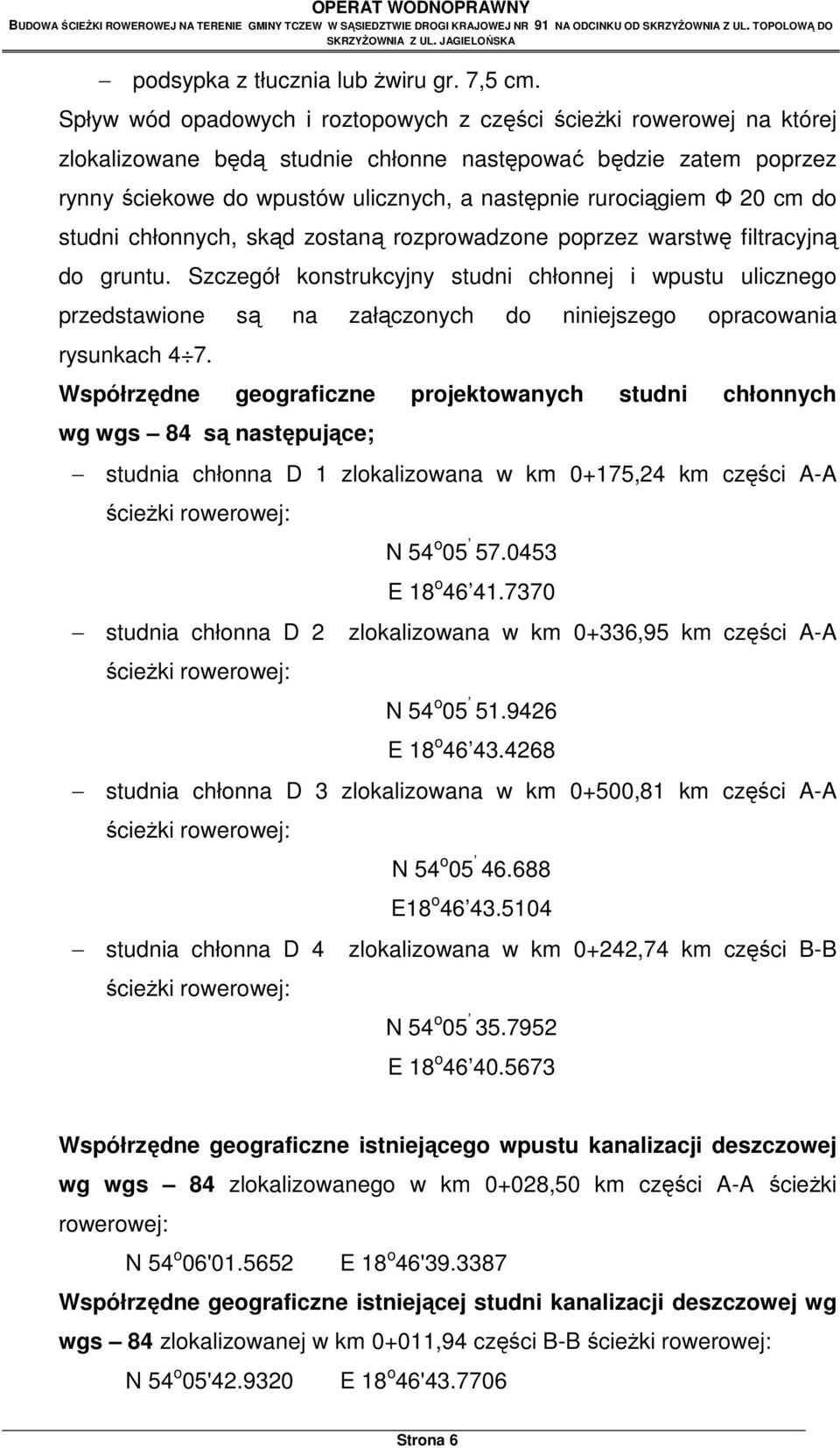 Spływ wód opadowych i roztopowych z części ścieżki rowerowej na której zlokalizowane będą studnie chłonne następować będzie zatem poprzez rynny ściekowe do wpustów ulicznych, a następnie rurociągiem