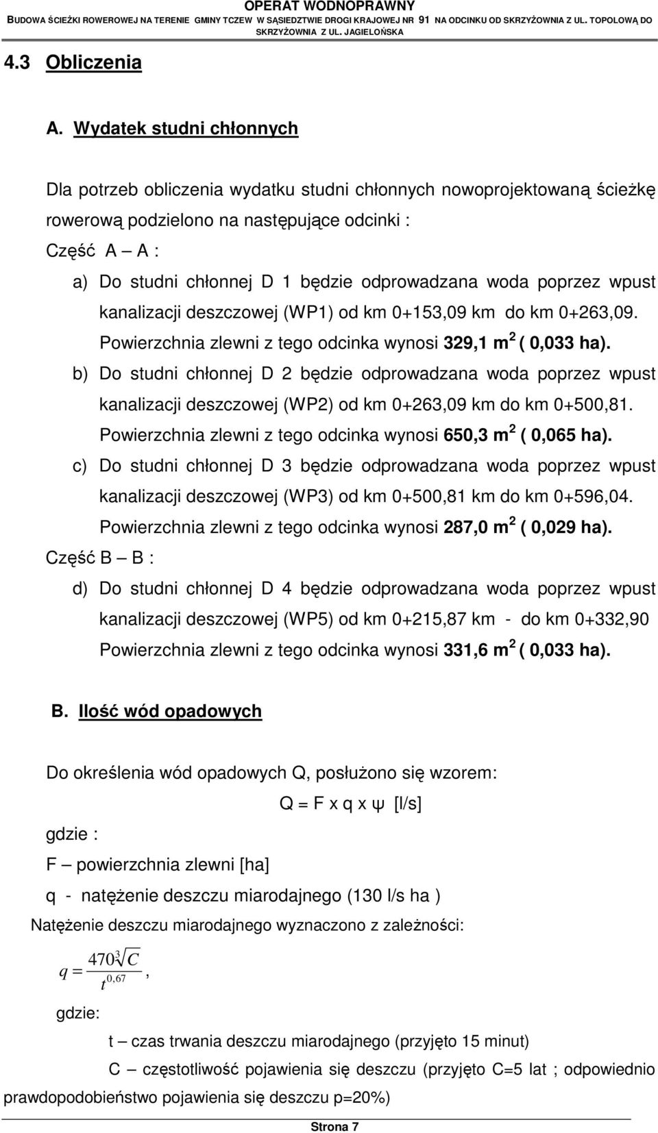 odprowadzana woda poprzez wpust kanalizacji deszczowej (WP1) od km 0+153,09 km do km 0+263,09. Powierzchnia zlewni z tego odcinka wynosi 329,1 m 2 ( 0,033 ha).