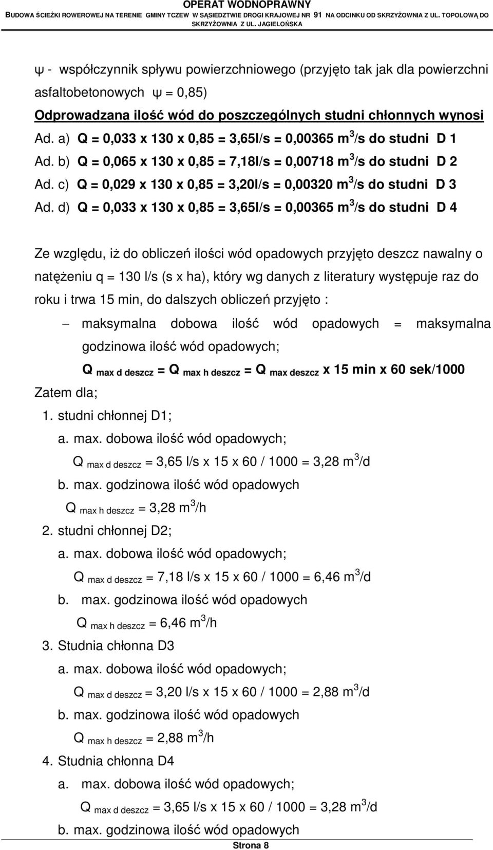 a) Q = 0,033 x 130 x 0,85 = 3,65l/s = 0,00365 m 3 /s do studni D 1 Ad. b) Q = 0,065 x 130 x 0,85 = 7,18l/s = 0,00718 m 3 /s do studni D 2 Ad.