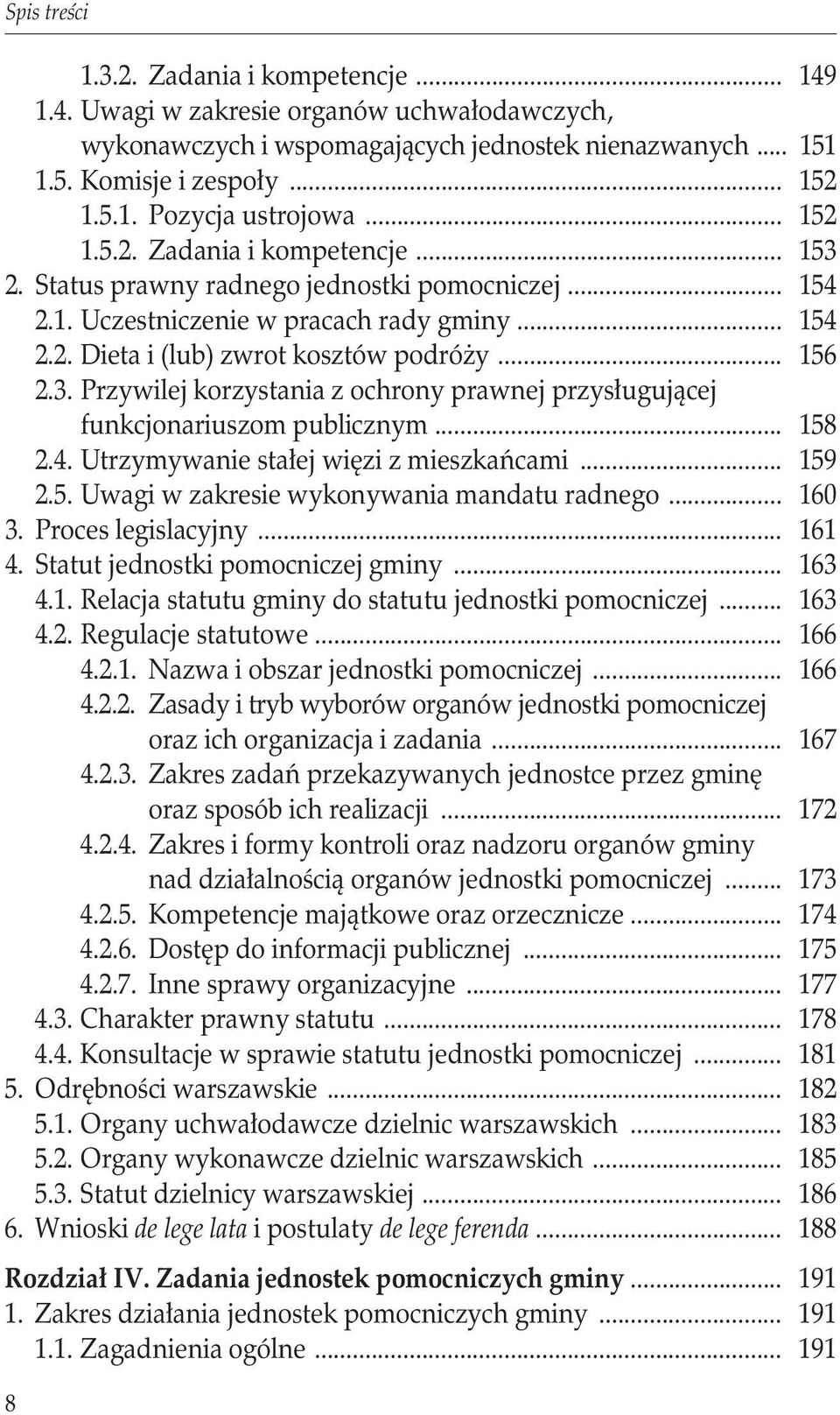 .. 158 2.4. Utrzymywanie stałej więzi z mieszkańcami... 159 2.5. Uwagi w zakresie wykonywania mandatu radnego... 160 3. Proces legislacyjny... 161 4. Statut jednostki pomocniczej gminy... 163 4.1. Relacja statutu gminy do statutu jednostki pomocniczej.