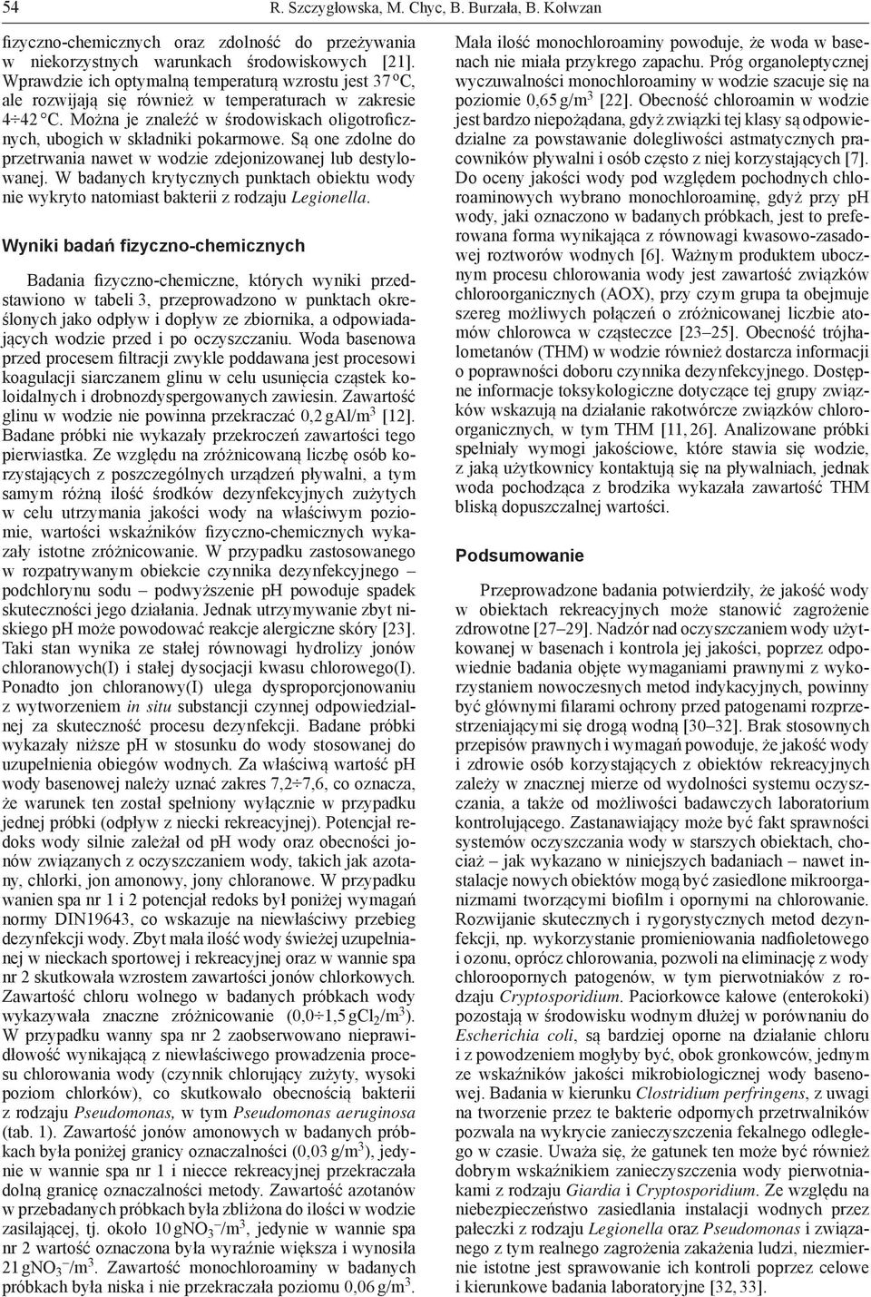Są one zdolne do przetrwania nawet w wodzie zdejonizowanej lub destylowanej. W badanych krytycznych punktach obiektu wody nie wykryto natomiast bakterii z rodzaju Legionella.