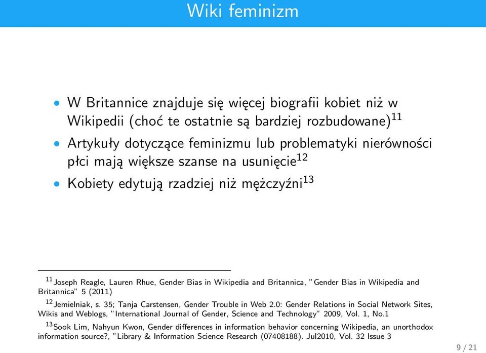 Jemielniak, s. 35; Tanja Carstensen, Gender Trouble in Web 2.0: Gender Relations in Social Network Sites, Wikis and Weblogs, International Journal of Gender, Science and Technology 2009, Vol. 1, No.