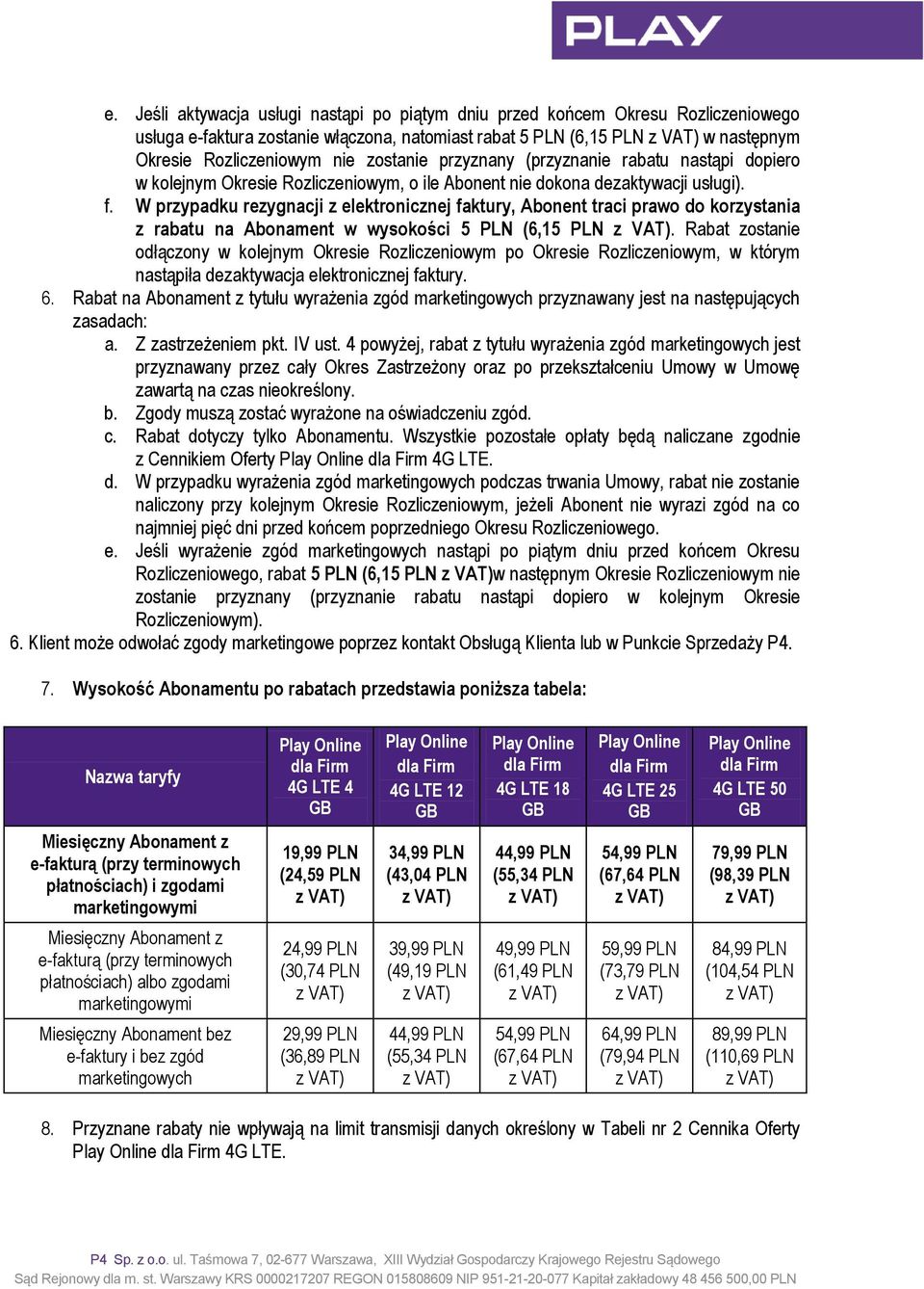 W przypadku rezygnacji z elektronicznej faktury, Abonent traci prawo do korzystania z rabatu na Abonament w wysokości 5 PLN (6,15 PLN.