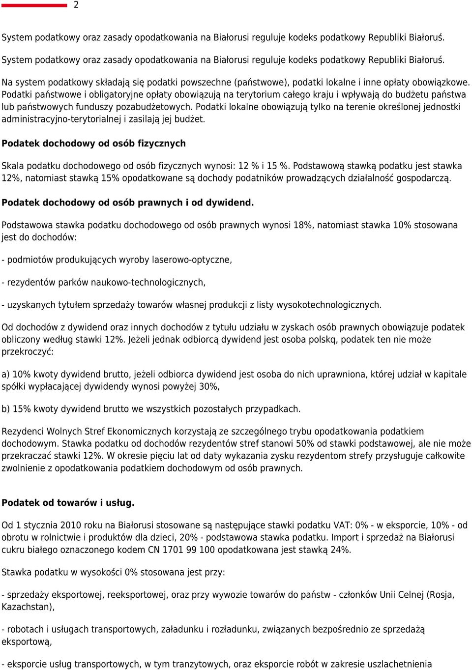 Na system podatkowy składają się podatki powszechne (państwowe), podatki lokalne i inne opłaty obowiązkowe.