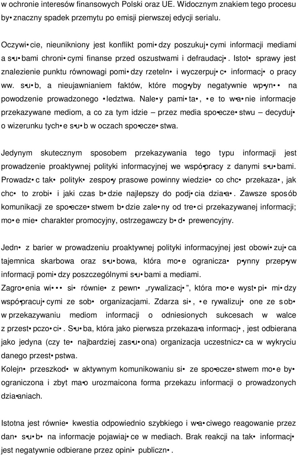 Istot sprawy jest znalezienie punktu równowagi pomi dzy rzeteln i wyczerpuj c informacj o pracy ww. s u b, a nieujawnianiem faktów, które mog yby negatywnie wp yn na powodzenie prowadzonego ledztwa.