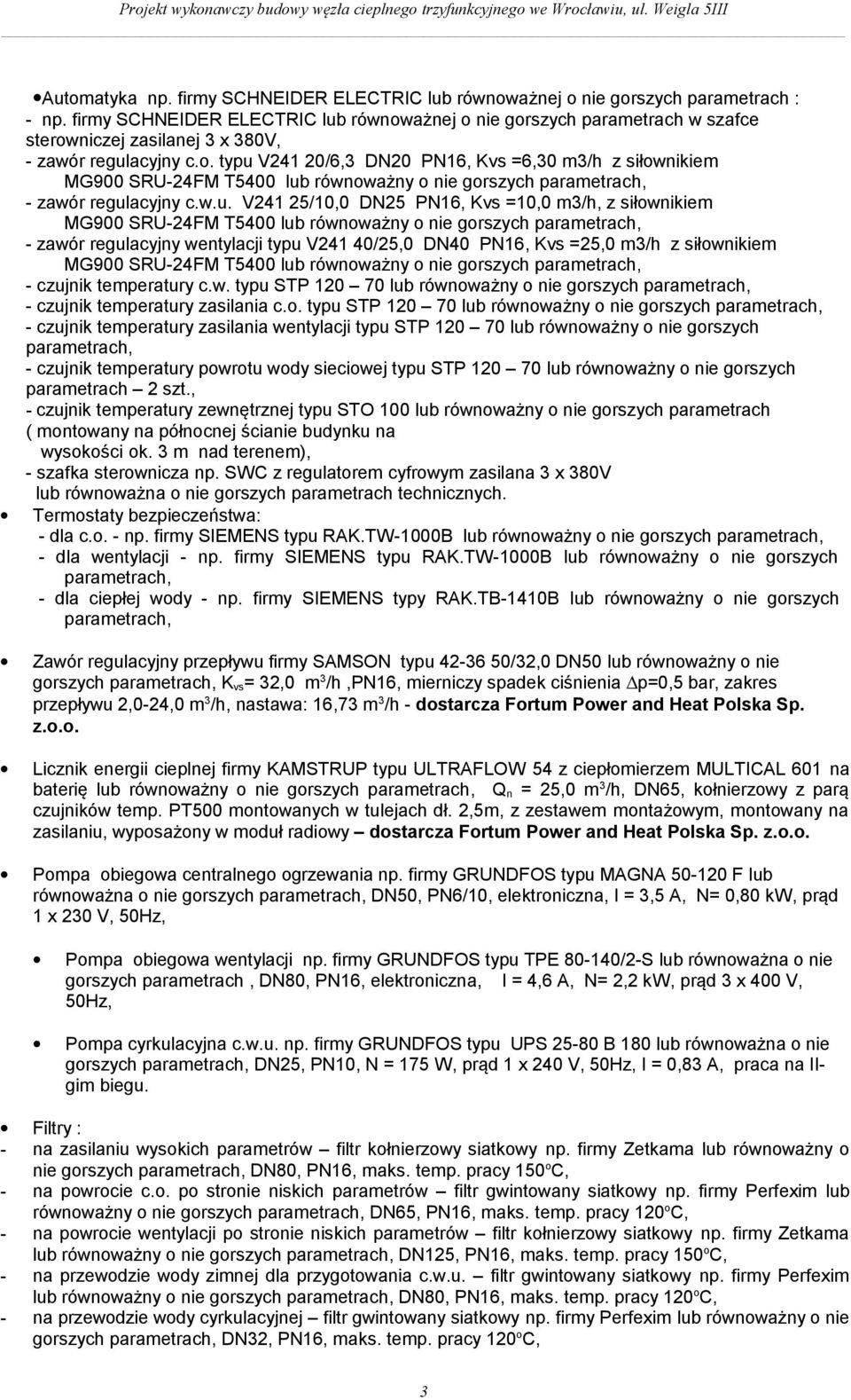 w.u. V241 25/10,0 DN25 PN16, Kvs =10,0 m3/h, z siłownikiem MG900 SRU-24FM T5400 lub równoważny o nie gorszych parametrach, - zawór regulacyjny wentylacji typu V241 40/25,0 DN40 PN16, Kvs =25,0 m3/h z