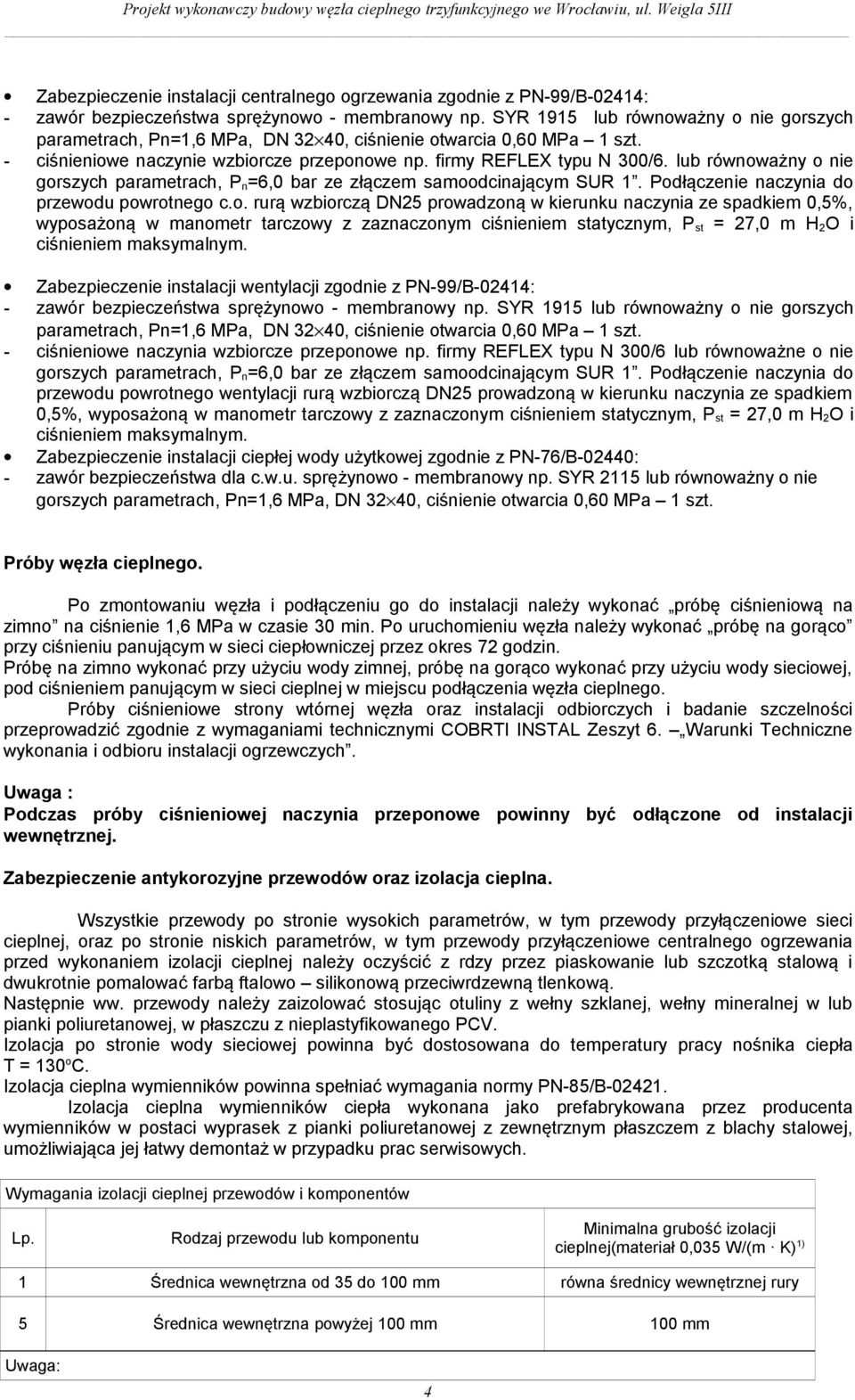 lub równoważny o nie gorszych parametrach, P n=6,0 bar ze złączem samoodcinającym SUR 1. Podłączenie naczynia do przewodu powrotnego c.o. rurą wzbiorczą DN25 prowadzoną w kierunku naczynia ze spadkiem 0,5%, wyposażoną w manometr tarczowy z zaznaczonym ciśnieniem statycznym, P st = 27,0 m H 2O i ciśnieniem maksymalnym.