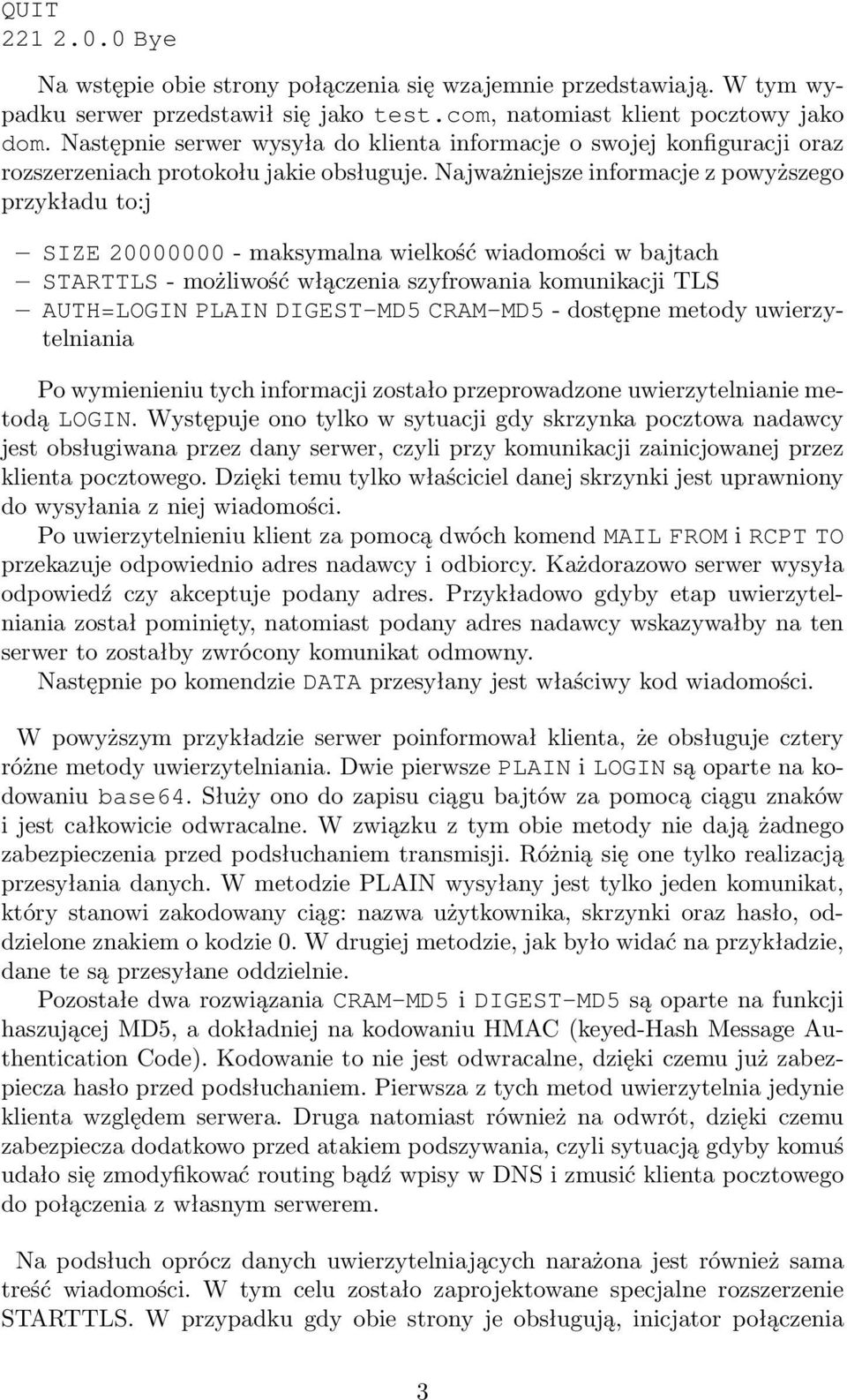 Najważniejsze informacje z powyższego przykładu to:j SIZE 20000000 - maksymalna wielkość wiadomości w bajtach STARTTLS - możliwość włączenia szyfrowania komunikacji TLS AUTH=LOGIN PLAIN DIGEST-MD5
