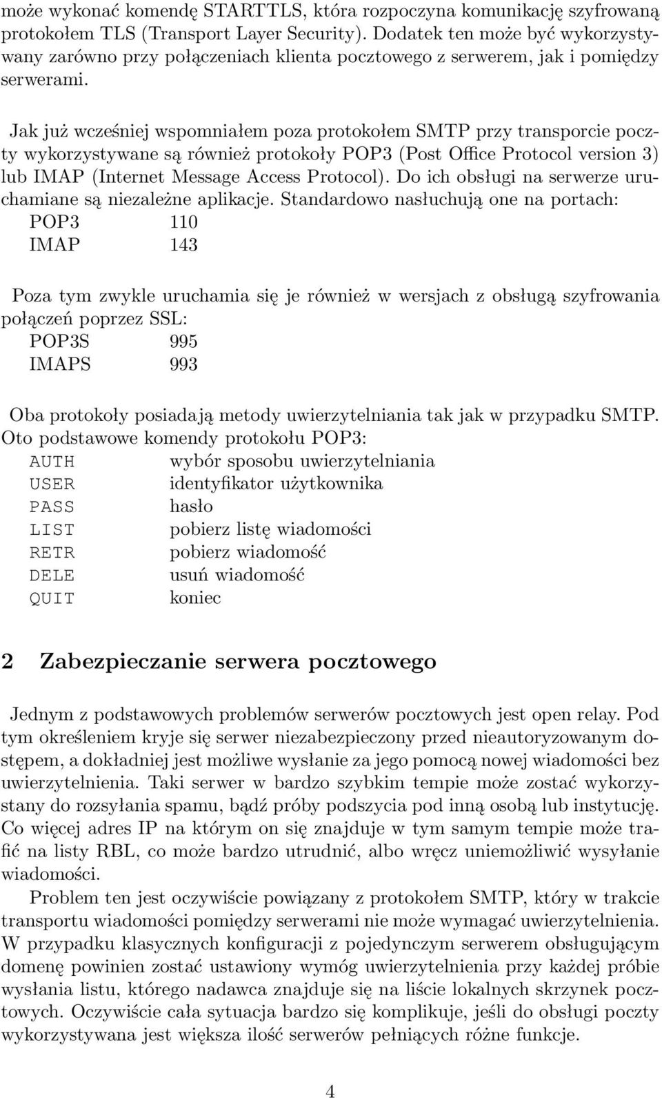 Jak już wcześniej wspomniałem poza protokołem SMTP przy transporcie poczty wykorzystywane są również protokoły POP3 (Post Office Protocol version 3) lub IMAP (Internet Message Access Protocol).