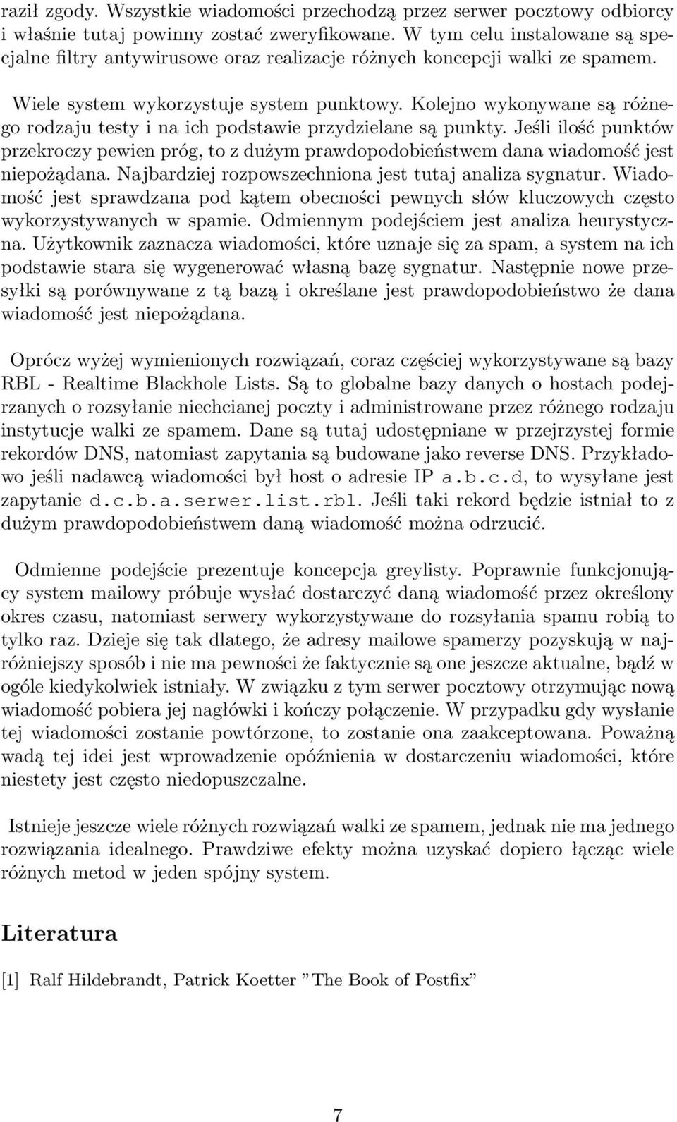 Kolejno wykonywane są różnego rodzaju testy i na ich podstawie przydzielane są punkty. Jeśli ilość punktów przekroczy pewien próg, to z dużym prawdopodobieństwem dana wiadomość jest niepożądana.