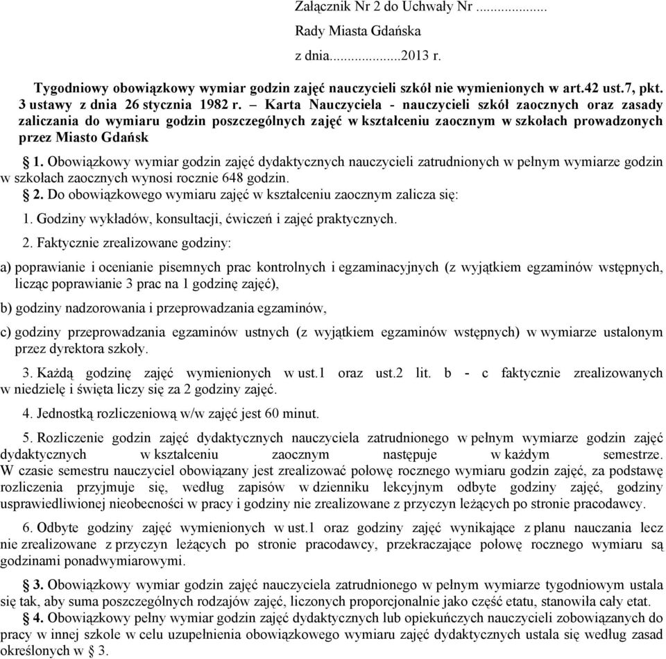 Obowiązkowy wymiar godzin zajęć dydaktycznych nauczycieli zatrudnionych w pełnym wymiarze godzin w szkołach zaocznych wynosi rocznie 648 godzin. 2.