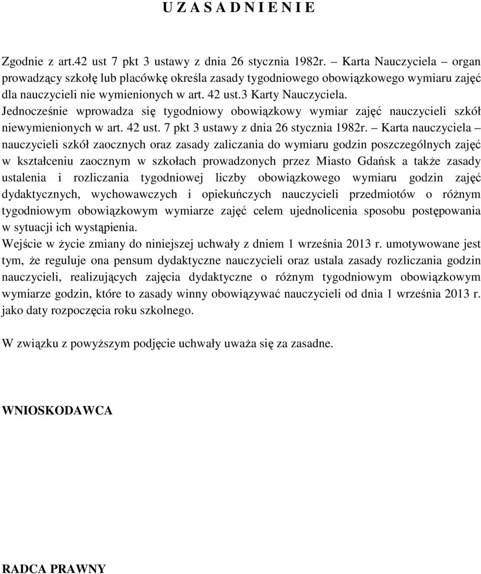 Jednocześnie wprowadza się tygodniowy obowiązkowy wymiar zajęć nauczycieli szkół niewymienionych w art. 42 ust. 7 pkt 3 ustawy z dnia 26 stycznia 1982r.