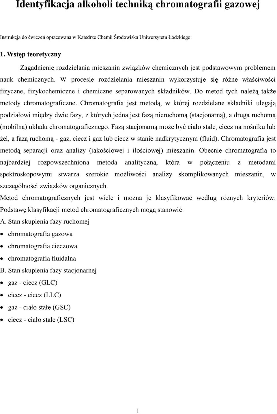 W procesie rozdzielania mieszanin wykorzystuje się różne właściwości fizyczne, fizykochemiczne i chemiczne separowanych składników. Do metod tych należą także metody chromatograficzne.