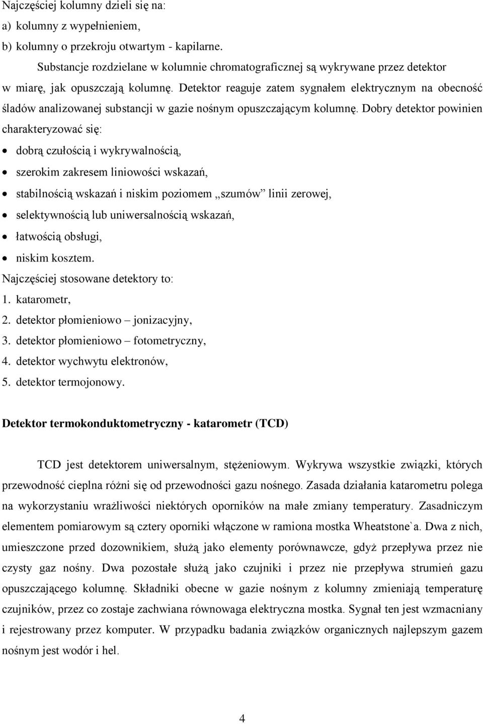 Detektor reaguje zatem sygnałem elektrycznym na obecność śladów analizowanej substancji w gazie nośnym opuszczającym kolumnę.