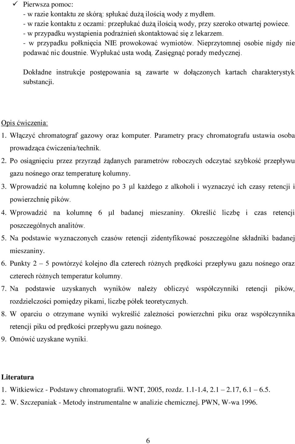 Zasięgnąć porady medycznej. Dokładne instrukcje postępowania są zawarte w dołączonych kartach charakterystyk substancji. Opis ćwiczenia: 1. Włączyć chromatograf gazowy oraz komputer.