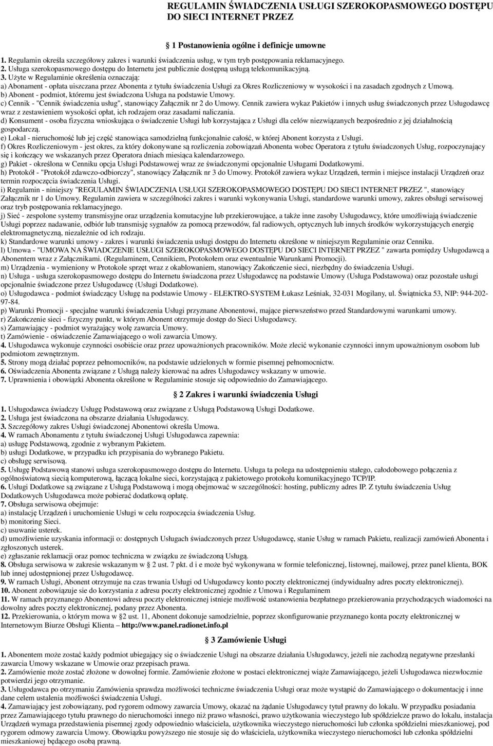 Usługa szerokopasmowego dostępu do Internetu jest publicznie dostępną usługą telekomunikacyjną. 3.