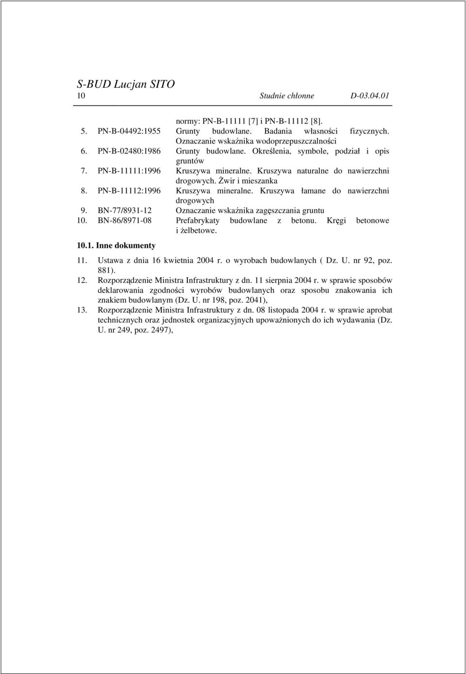 PN-B-11112:1996 Kruszywa mineralne. Kruszywa łamane do nawierzchni drogowych 9. BN-77/8931-12 Oznaczanie wskaźnika zagęszczania gruntu 10. BN-86/8971-08 Prefabrykaty budowlane z betonu.