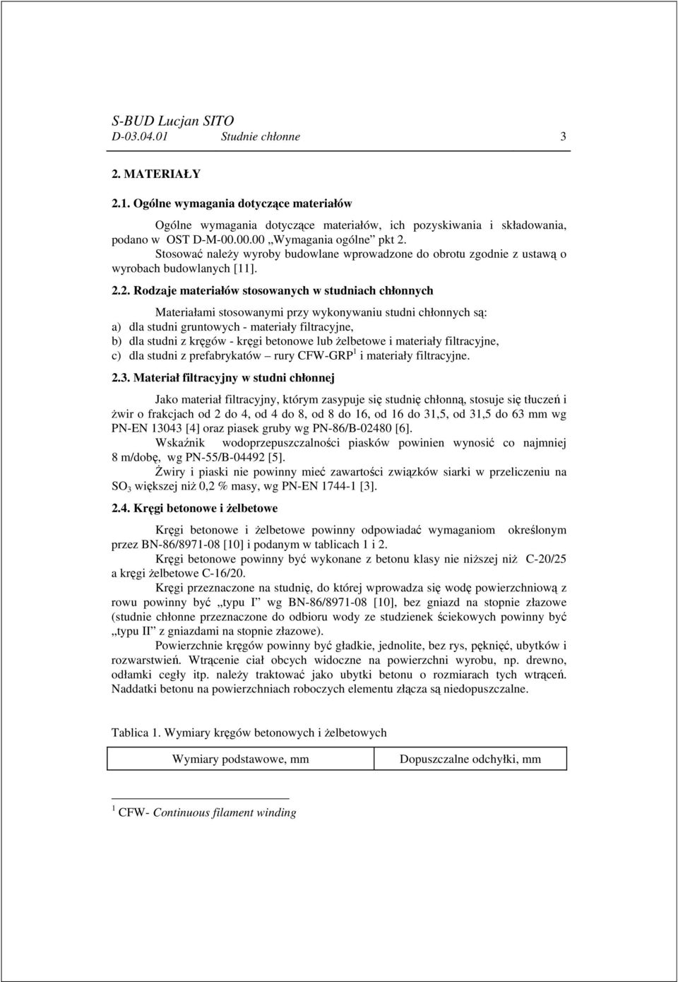 Stosować należy wyroby budowlane wprowadzone do obrotu zgodnie z ustawą o wyrobach budowlanych [11]. 2.