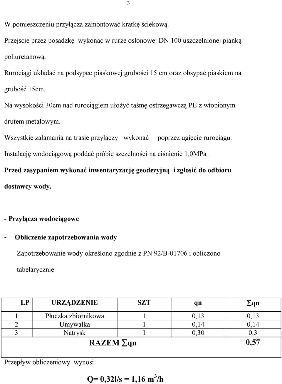 Wszystkie załamania na trasie przyłączy wykonać poprzez ugięcie rurociągu. Instalację wodociągową poddać próbie szczelności na ciśnienie 1,0MPa.