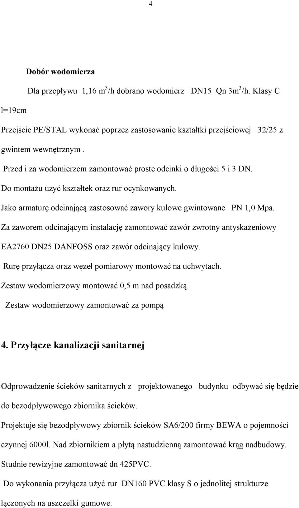 Za zaworem odcinającym instalację zamontować zawór zwrotny antyskażeniowy EA2760 DN25 DANFOSS oraz zawór odcinający kulowy. Rurę przyłącza oraz węzeł pomiarowy montować na uchwytach.