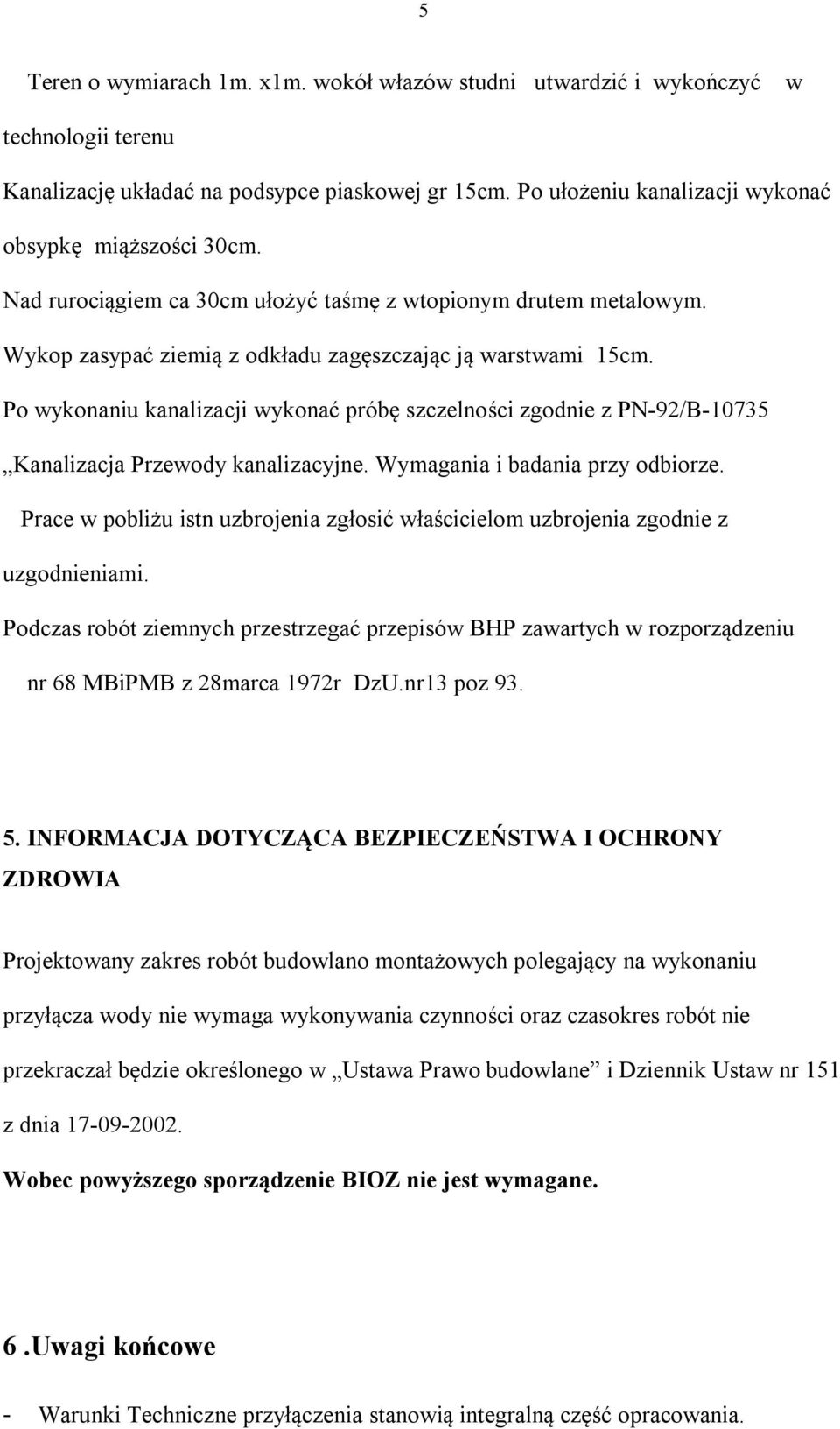 Po wykonaniu kanalizacji wykonać próbę szczelności zgodnie z PN-92/B-10735 Kanalizacja Przewody kanalizacyjne. Wymagania i badania przy odbiorze.