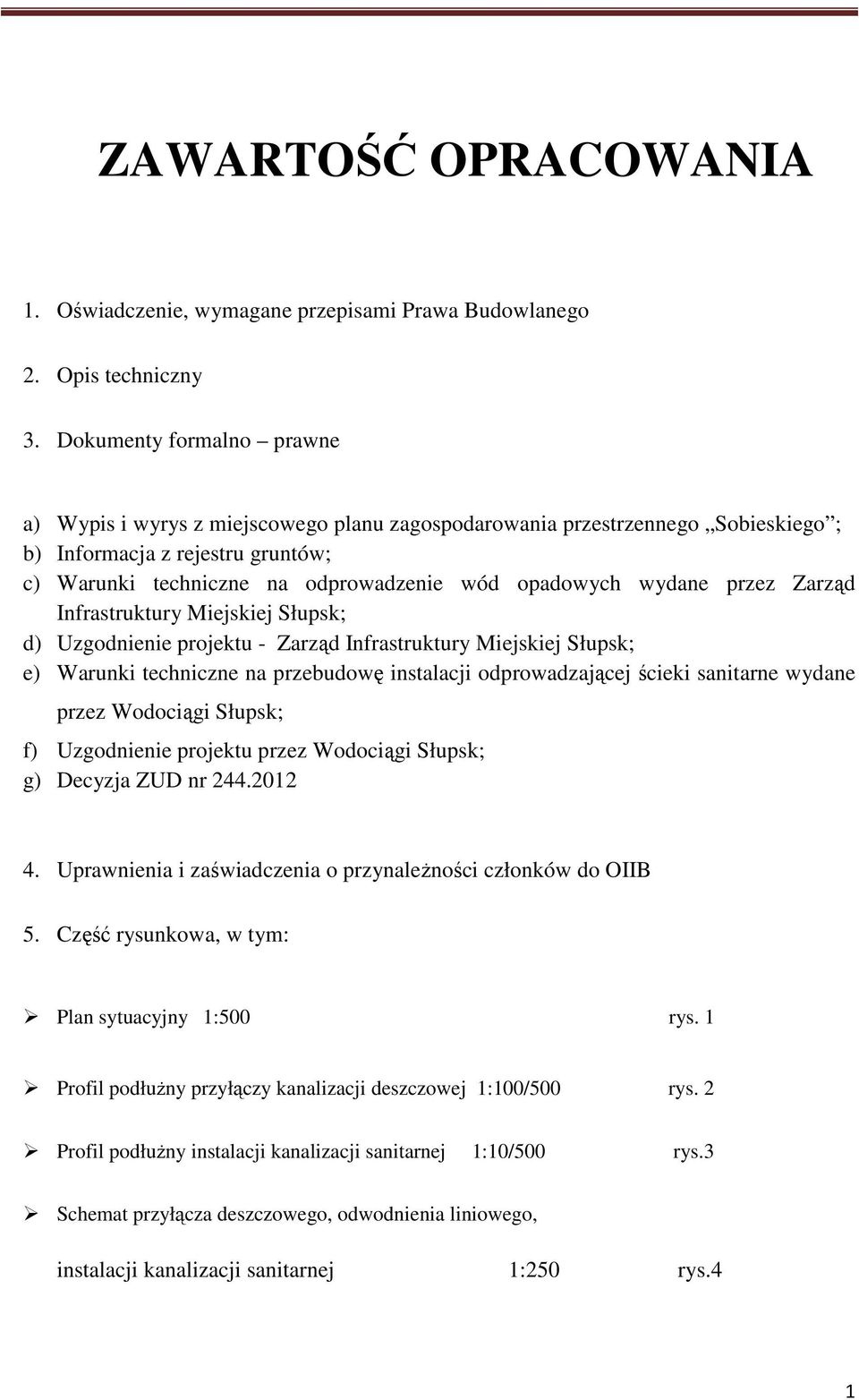 wydane przez Zarząd Infrastruktury Miejskiej Słupsk; d) Uzgodnienie projektu - Zarząd Infrastruktury Miejskiej Słupsk; e) Warunki techniczne na przebudowę instalacji odprowadzającej ścieki sanitarne